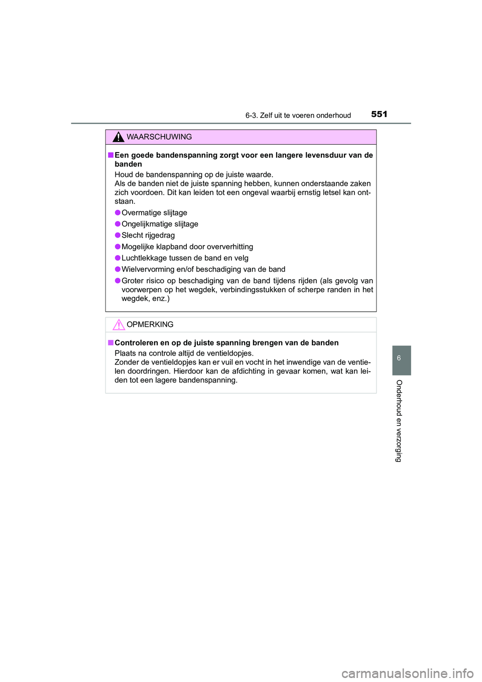 TOYOTA PRIUS 2016 Instructieboekje (in Dutch) 5516-3. Zelf uit te voeren onderhoud
PRIUS_OM_OM47A31E_(EE)
6
Onderhoud en verzorging
WAARSCHUWING
■Een goede bandenspanning zorgt voor een langere levensduur van de
banden
Houd de bandenspanning op TOYOTA PRIUS 2016 Instructieboekje (in Dutch) 5516-3. Zelf uit te voeren onderhoud
PRIUS_OM_OM47A31E_(EE)
6
Onderhoud en verzorging
WAARSCHUWING
■Een goede bandenspanning zorgt voor een langere levensduur van de
banden
Houd de bandenspanning op