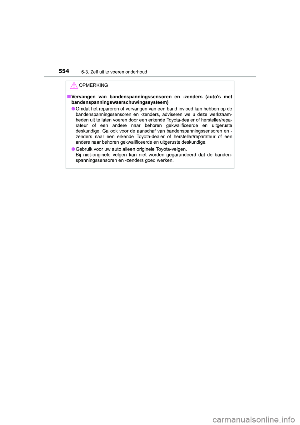 TOYOTA PRIUS 2016 Instructieboekje (in Dutch) 5546-3. Zelf uit te voeren onderhoud
PRIUS_OM_OM47A31E_(EE)
OPMERKING
■Vervangen van bandenspanningssensoren en -zenders (autos met
bandenspanningswaarschuwingssysteem)
●
Omdat het repareren of v TOYOTA PRIUS 2016 Instructieboekje (in Dutch) 5546-3. Zelf uit te voeren onderhoud
PRIUS_OM_OM47A31E_(EE)
OPMERKING
■Vervangen van bandenspanningssensoren en -zenders (autos met
bandenspanningswaarschuwingssysteem)
●
Omdat het repareren of v