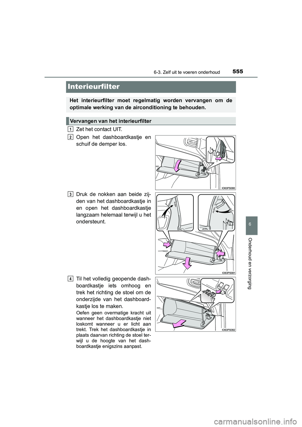 TOYOTA PRIUS 2016 Instructieboekje (in Dutch) 5556-3. Zelf uit te voeren onderhoud
PRIUS_OM_OM47A31E_(EE)
6
Onderhoud en verzorging
Interieurfilter
Zet het contact UIT.
Open het dashboardkastje en
schuif de demper los.
Druk de nokken aan beide zi TOYOTA PRIUS 2016 Instructieboekje (in Dutch) 5556-3. Zelf uit te voeren onderhoud
PRIUS_OM_OM47A31E_(EE)
6
Onderhoud en verzorging
Interieurfilter
Zet het contact UIT.
Open het dashboardkastje en
schuif de demper los.
Druk de nokken aan beide zi