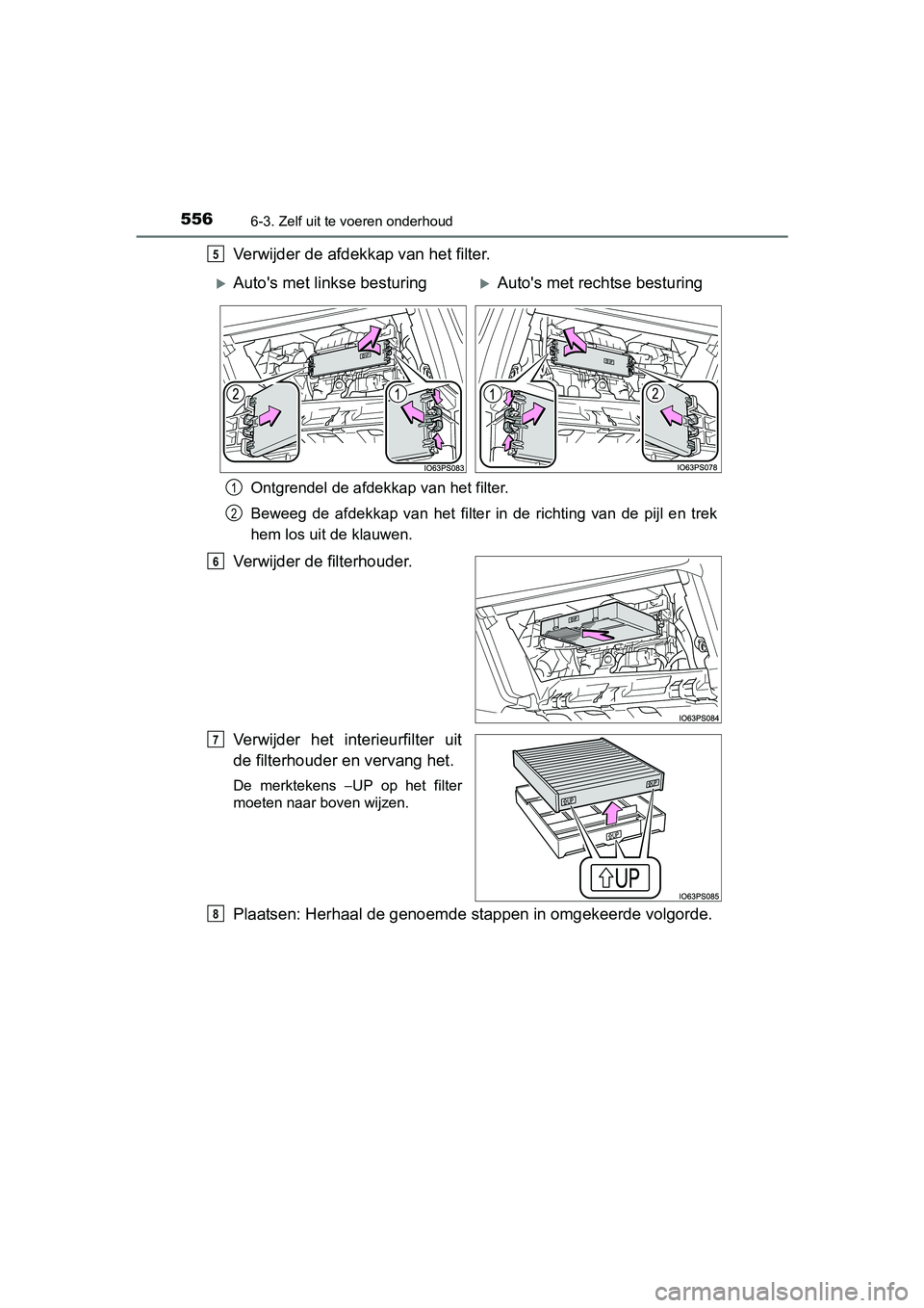 TOYOTA PRIUS 2016 Instructieboekje (in Dutch) 5566-3. Zelf uit te voeren onderhoud
PRIUS_OM_OM47A31E_(EE)
Verwijder de afdekkap van het filter.
Ontgrendel de afdekkap van het filter.
Beweeg de afdekkap van het filter in de richting van de pijl en TOYOTA PRIUS 2016 Instructieboekje (in Dutch) 5566-3. Zelf uit te voeren onderhoud
PRIUS_OM_OM47A31E_(EE)
Verwijder de afdekkap van het filter.
Ontgrendel de afdekkap van het filter.
Beweeg de afdekkap van het filter in de richting van de pijl en