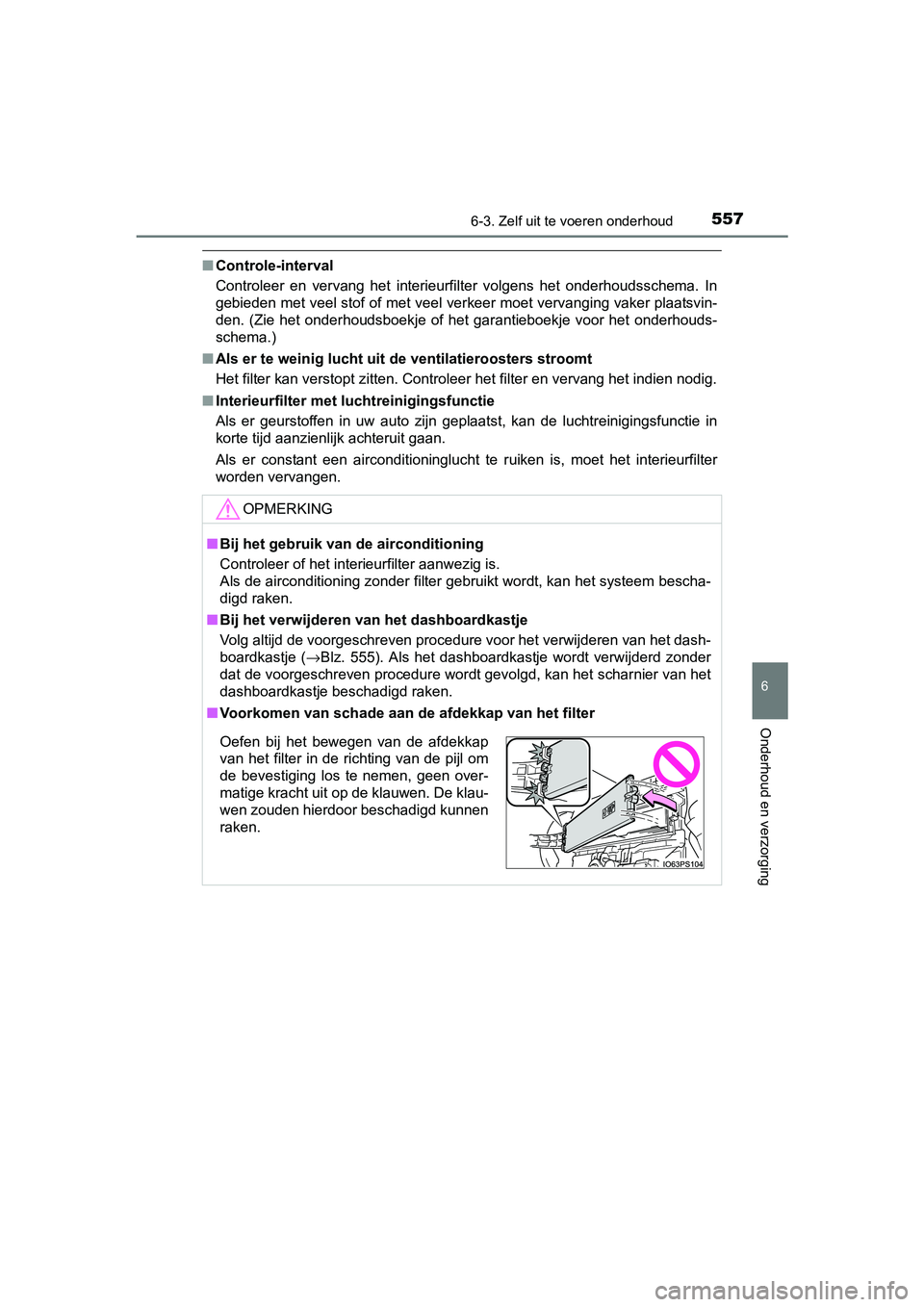 TOYOTA PRIUS 2016 Instructieboekje (in Dutch) 5576-3. Zelf uit te voeren onderhoud
PRIUS_OM_OM47A31E_(EE)
6
Onderhoud en verzorging
■Controle-interval
Controleer en vervang het interieurfilter volgens het onderhoudsschema. In
gebieden met veel TOYOTA PRIUS 2016 Instructieboekje (in Dutch) 5576-3. Zelf uit te voeren onderhoud
PRIUS_OM_OM47A31E_(EE)
6
Onderhoud en verzorging
■Controle-interval
Controleer en vervang het interieurfilter volgens het onderhoudsschema. In
gebieden met veel