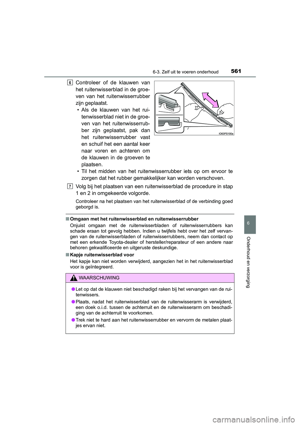 TOYOTA PRIUS 2015  Instructieboekje (in Dutch) 5616-3. Zelf uit te voeren onderhoud
PRIUS_OM_OM47A31E_(EE)
6
Onderhoud en verzorging
Controleer of de klauwen van
het ruitenwisserblad in de groe-
ven van het ruitenwisserrubber
zijn geplaatst. • A
