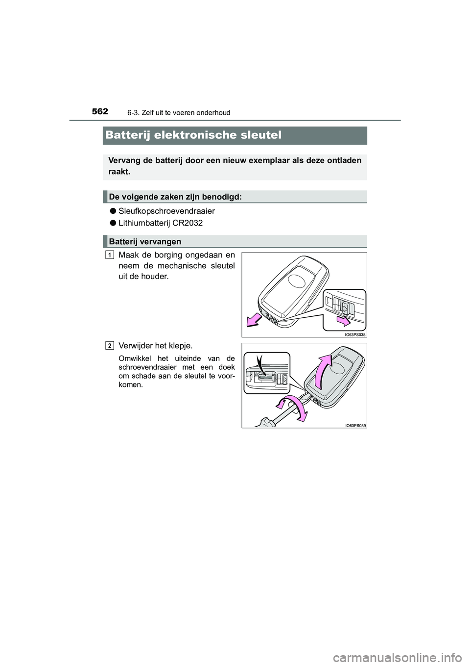 TOYOTA PRIUS 2015  Instructieboekje (in Dutch) 5626-3. Zelf uit te voeren onderhoud
PRIUS_OM_OM47A31E_(EE)
Batterij elektronische sleutel
●Sleufkopschroevendraaier
● Lithiumbatterij CR2032
Maak de borging ongedaan en
neem de mechanische sleute