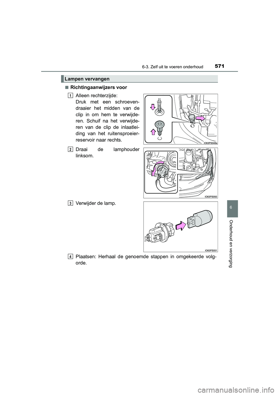 TOYOTA PRIUS 2015  Instructieboekje (in Dutch) 5716-3. Zelf uit te voeren onderhoud
PRIUS_OM_OM47A31E_(EE)
6
Onderhoud en verzorging
■Richtingaanwijzers voorAlleen rechterzijde: 
Druk met een schroeven-
draaier het midden van de
clip in om hem t