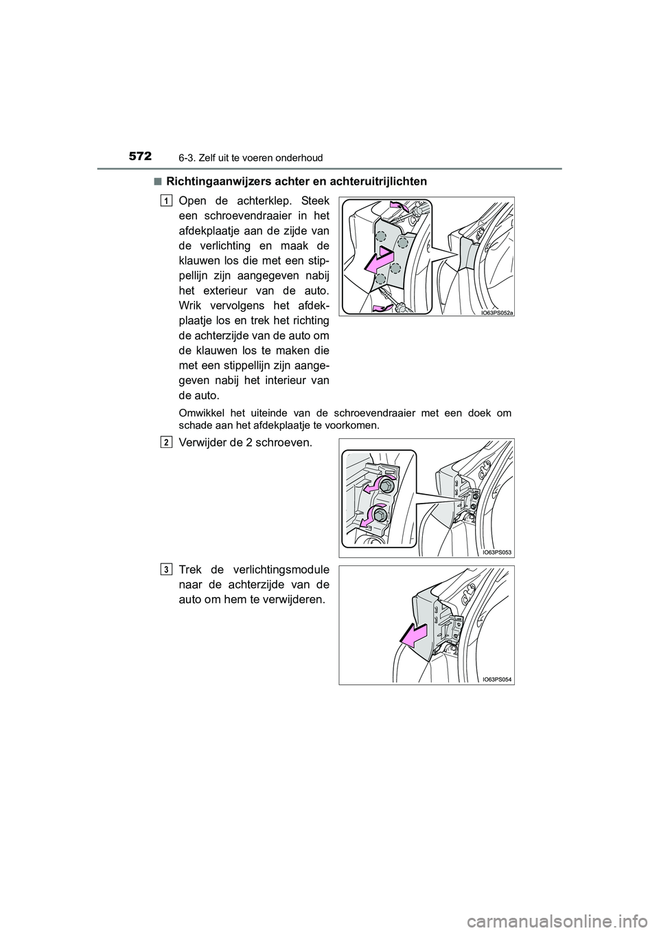 TOYOTA PRIUS 2015  Instructieboekje (in Dutch) 5726-3. Zelf uit te voeren onderhoud
PRIUS_OM_OM47A31E_(EE)■
Richtingaanwijzers achter en achteruitrijlichten
Open de achterklep. Steek
een schroevendraaier in het
afdekplaatje aan de zijde van
de v