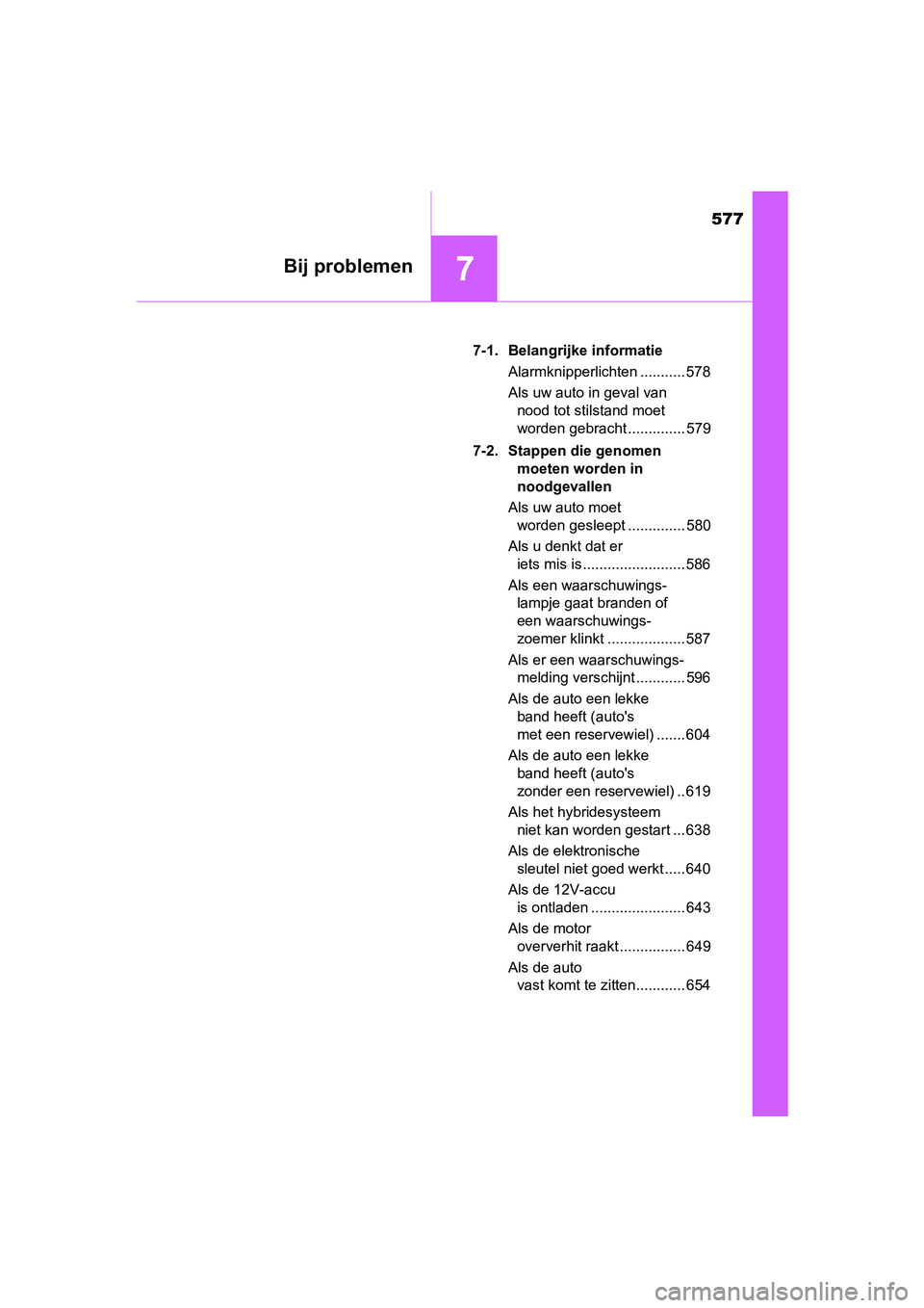 TOYOTA PRIUS 2015  Instructieboekje (in Dutch) 577
7Bij problemen
PRIUS_OM_OM47A31E_(EE)7-1. Belangrijke informatie
Alarmknipperlichten ........... 578
Als uw auto in geval van nood tot stilstand moet 
worden gebracht .............. 579
7-2. Stapp