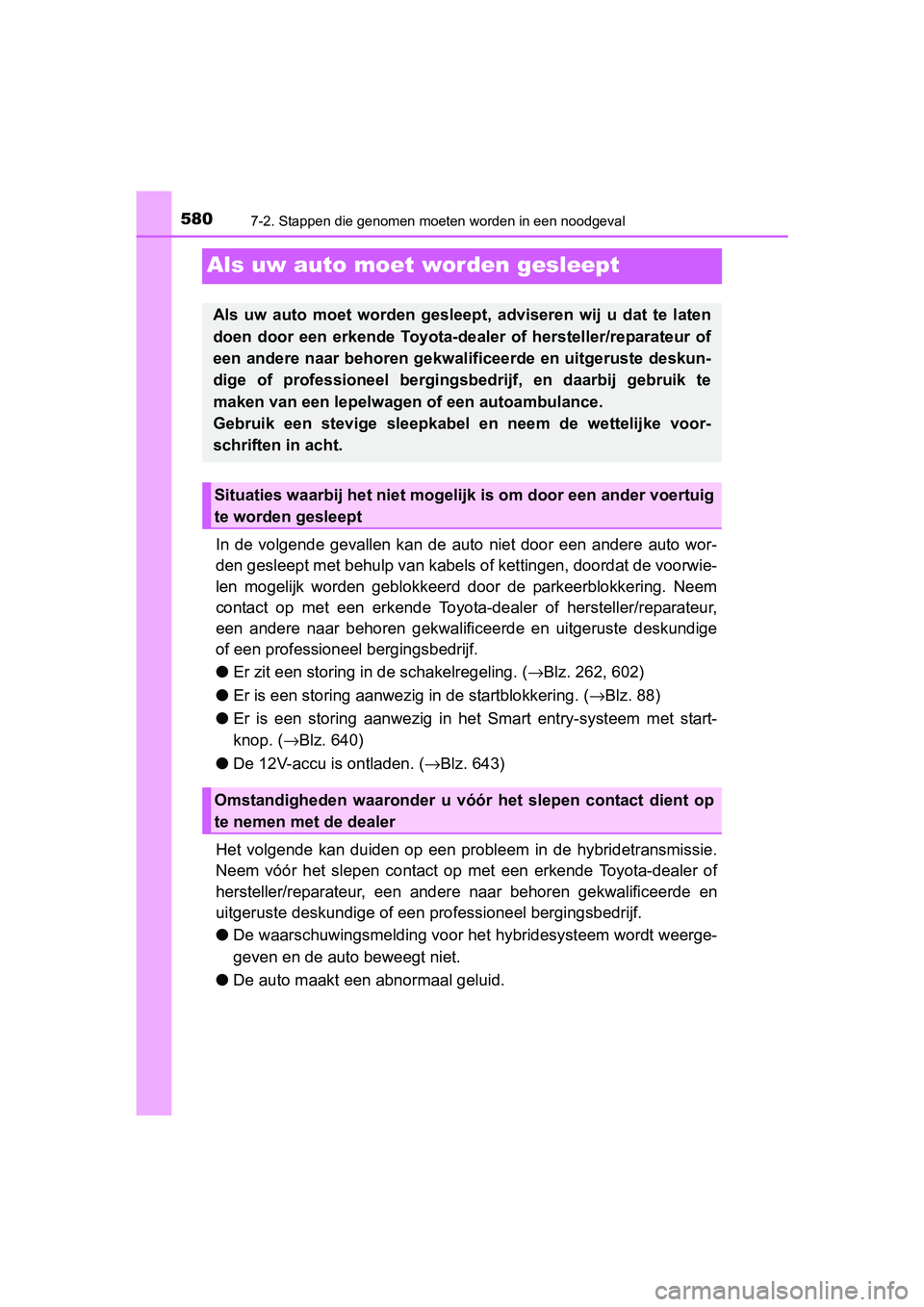 TOYOTA PRIUS 2015  Instructieboekje (in Dutch) 5807-2. Stappen die genomen moeten worden in een noodgeval
PRIUS_OM_OM47A31E_(EE)
Als uw auto moet worden gesleept
In de volgende gevallen kan de auto niet door een andere auto wor-
den gesleept met b