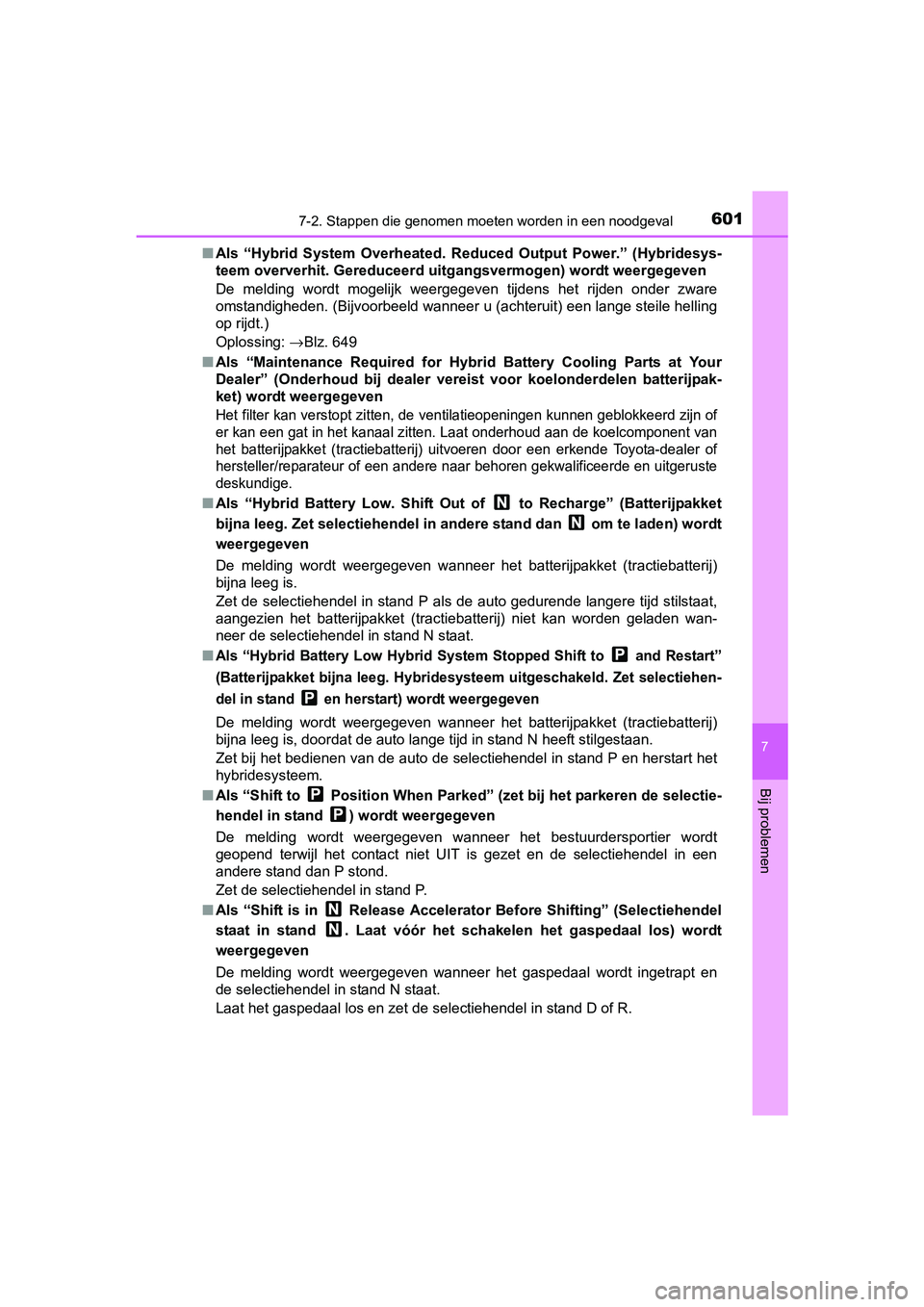 TOYOTA PRIUS 2015  Instructieboekje (in Dutch) 6017-2. Stappen die genomen moeten worden in een noodgeval
PRIUS_OM_OM47A31E_(EE)
7
Bij problemen
■Als “Hybrid System Overheated. Re duced Output Power.” (Hybridesys-
teem oververhit. Gereduceer