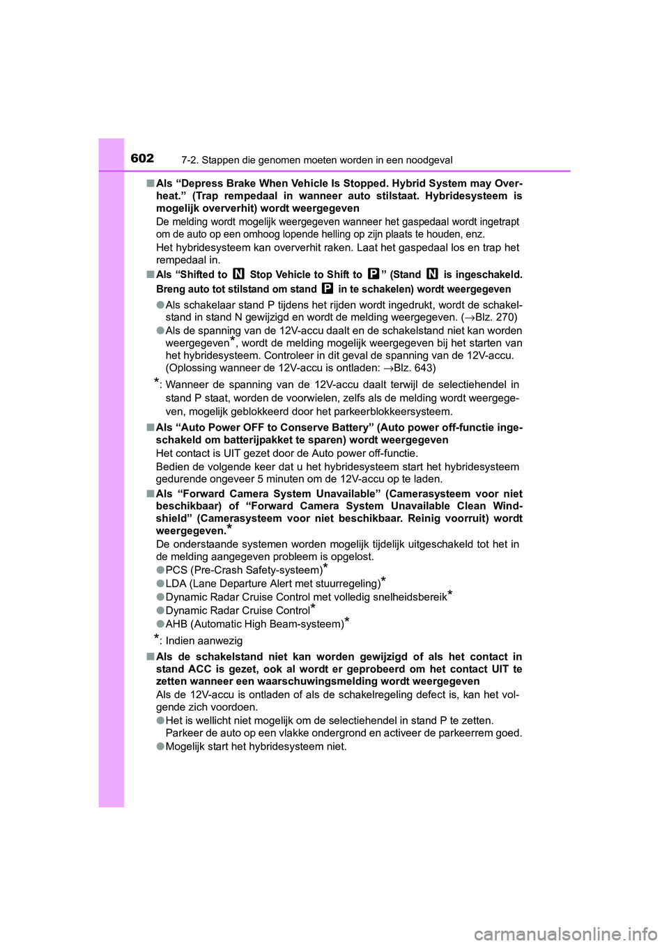 TOYOTA PRIUS 2016  Instructieboekje (in Dutch) 6027-2. Stappen die genomen moeten worden in een noodgeval
PRIUS_OM_OM47A31E_(EE)■
Als “Depress Brake When Vehicle Is St opped. Hybrid System may Over-
heat.” (Trap rempedaal in wanneer  auto st