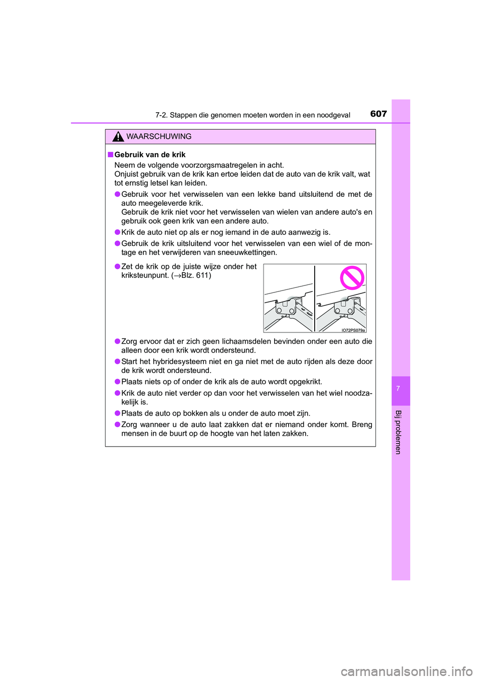 TOYOTA PRIUS 2015  Instructieboekje (in Dutch) 6077-2. Stappen die genomen moeten worden in een noodgeval
PRIUS_OM_OM47A31E_(EE)
7
Bij problemen
WAARSCHUWING
■Gebruik van de krik
Neem de volgende voorzorgsmaatregelen in acht. 
Onjuist gebruik va