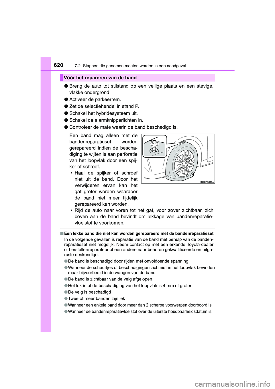 TOYOTA PRIUS 2015 Instructieboekje (in Dutch) 6207-2. Stappen die genomen moeten worden in een noodgeval
PRIUS_OM_OM47A31E_(EE)
●Breng de auto tot stilstand op een veilige plaats en een stevige,
vlakke ondergrond.
● Activeer de parkeerrem.
TOYOTA PRIUS 2015 Instructieboekje (in Dutch) 6207-2. Stappen die genomen moeten worden in een noodgeval
PRIUS_OM_OM47A31E_(EE)
●Breng de auto tot stilstand op een veilige plaats en een stevige,
vlakke ondergrond.
● Activeer de parkeerrem.