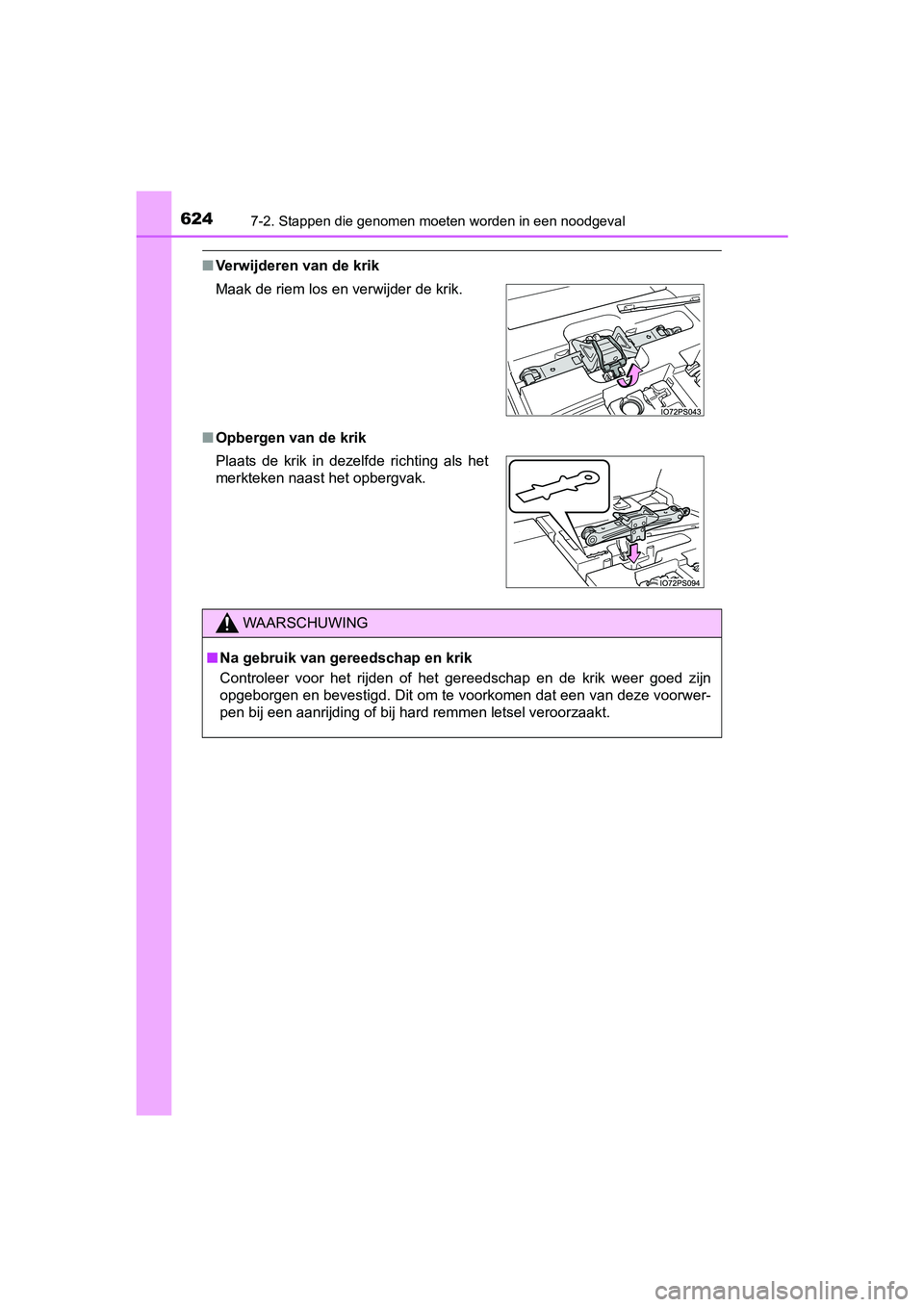 TOYOTA PRIUS 2015  Instructieboekje (in Dutch) 6247-2. Stappen die genomen moeten worden in een noodgeval
PRIUS_OM_OM47A31E_(EE)
■Verwijderen van de krik
■ Opbergen van de krik Maak de riem los en verwijder de krik.
Plaats de krik in dezelfde 