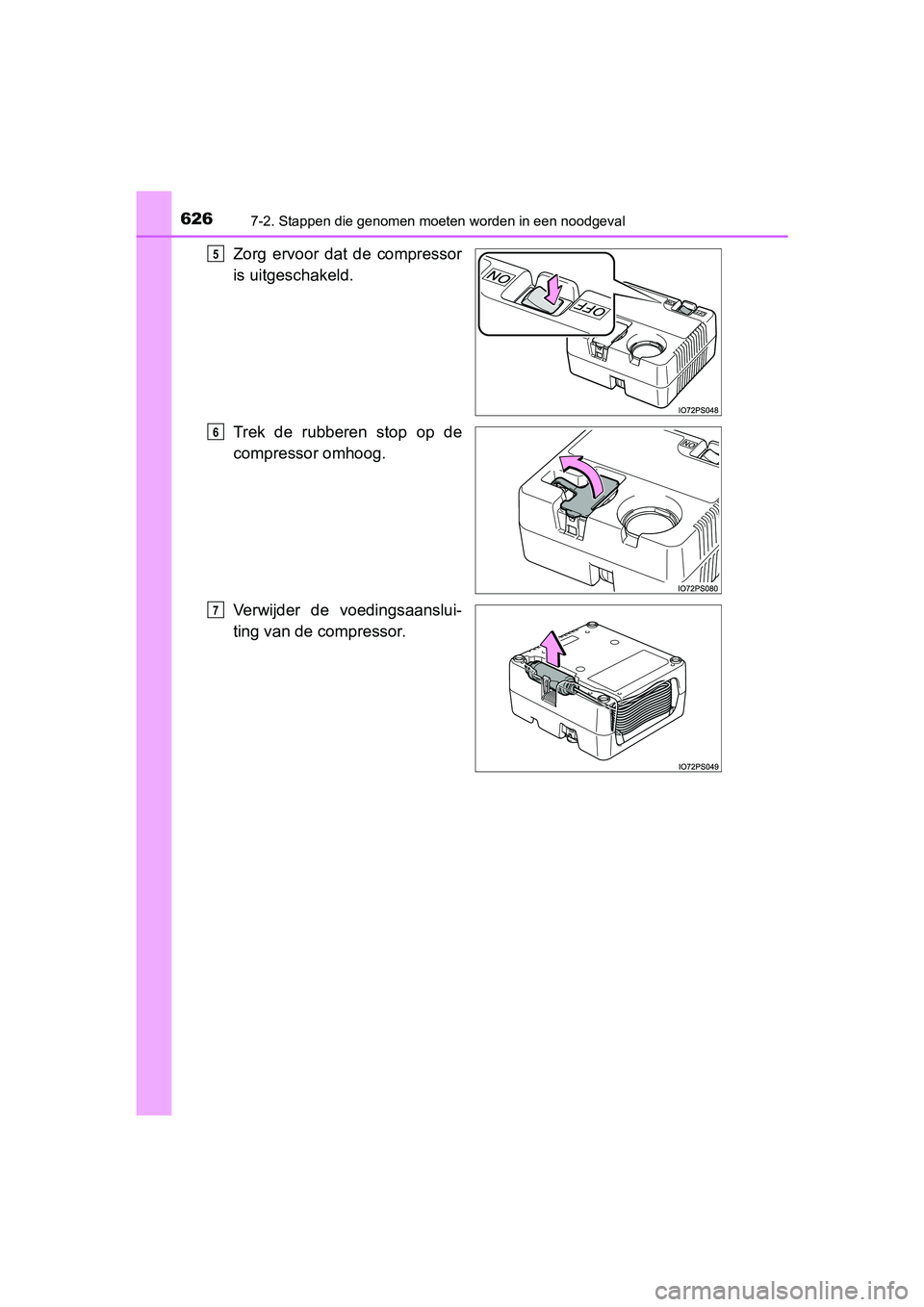TOYOTA PRIUS 2015  Instructieboekje (in Dutch) 6267-2. Stappen die genomen moeten worden in een noodgeval
PRIUS_OM_OM47A31E_(EE)
Zorg ervoor dat de compressor
is uitgeschakeld.
Trek de rubberen stop op de
compressor omhoog.
Verwijder de voedingsaa