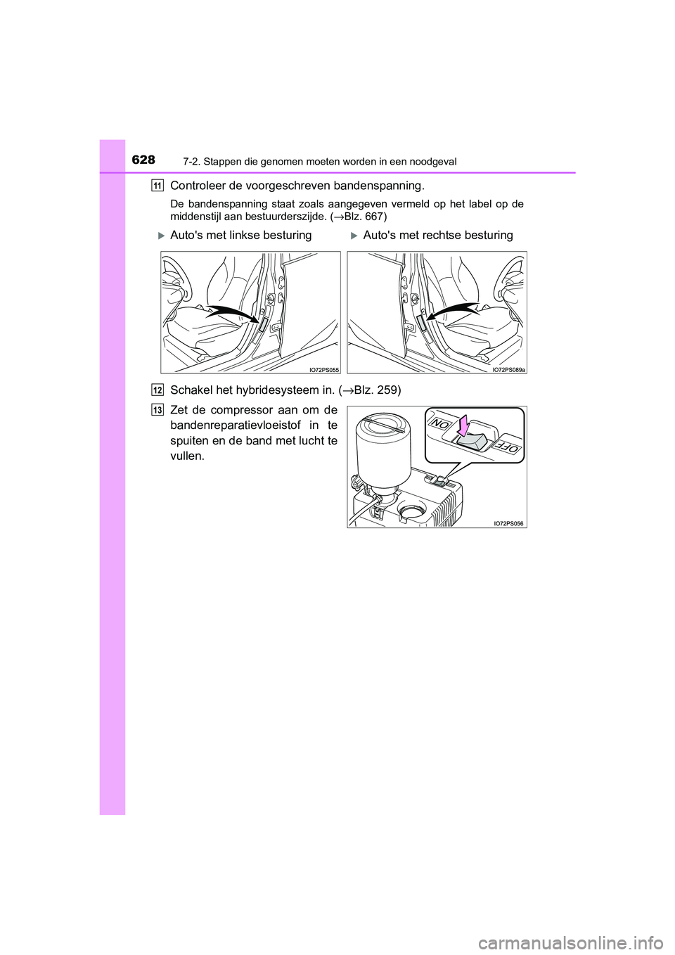 TOYOTA PRIUS 2015  Instructieboekje (in Dutch) 6287-2. Stappen die genomen moeten worden in een noodgeval
PRIUS_OM_OM47A31E_(EE)
Controleer de voorgeschreven bandenspanning.
De bandenspanning staat zoals aangegeven vermeld op het label op de
midde