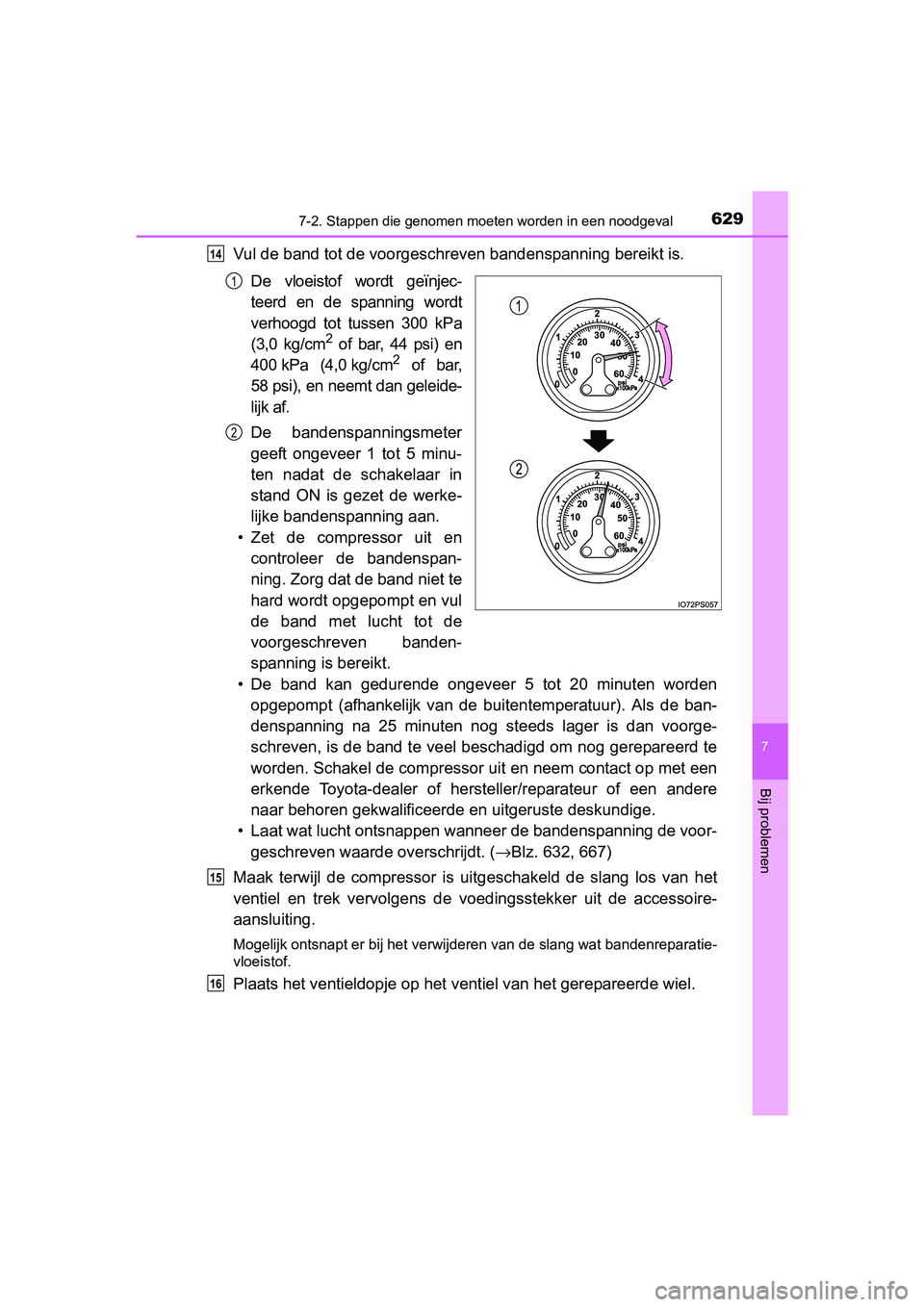 TOYOTA PRIUS 2015 Instructieboekje (in Dutch) 6297-2. Stappen die genomen moeten worden in een noodgeval
PRIUS_OM_OM47A31E_(EE)
7
Bij problemen
Vul de band tot de voorgeschreven bandenspanning bereikt is.De vloeistof wordt geïnjec-
teerd en de s TOYOTA PRIUS 2015 Instructieboekje (in Dutch) 6297-2. Stappen die genomen moeten worden in een noodgeval
PRIUS_OM_OM47A31E_(EE)
7
Bij problemen
Vul de band tot de voorgeschreven bandenspanning bereikt is.De vloeistof wordt geïnjec-
teerd en de s