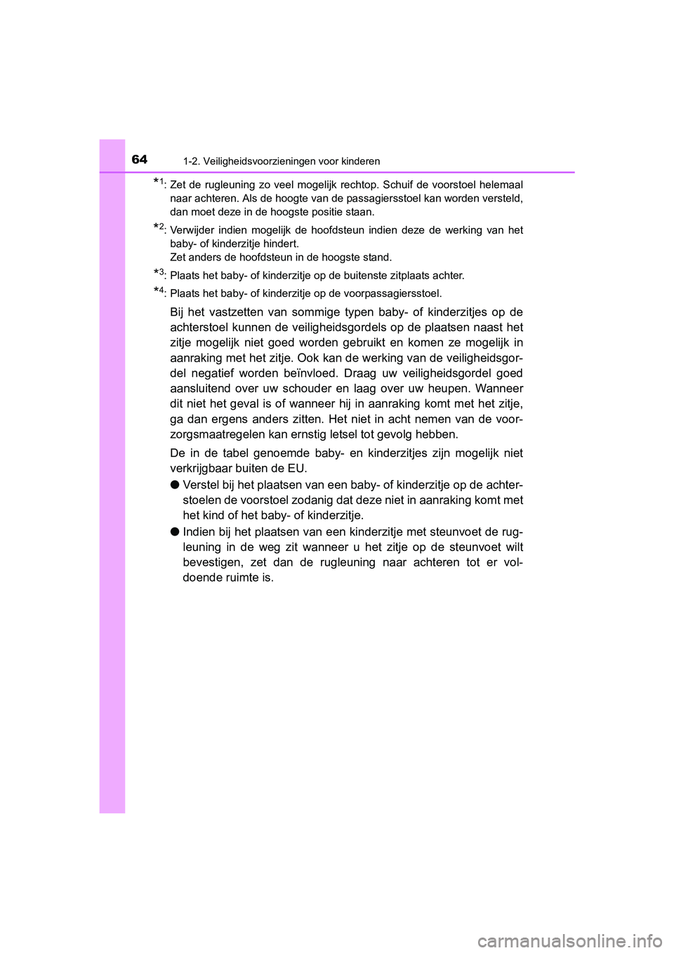 TOYOTA PRIUS 2015 Instructieboekje (in Dutch) 641-2. Veiligheidsvoorzieningen voor kinderen
PRIUS_OM_OM47A31E_(EE)
*1: Zet de rugleuning zo veel mogelijk rechtop. Schuif de voorstoel helemaalnaar achteren. Als de hoogte van de passagiersstoel kan TOYOTA PRIUS 2015 Instructieboekje (in Dutch) 641-2. Veiligheidsvoorzieningen voor kinderen
PRIUS_OM_OM47A31E_(EE)
*1: Zet de rugleuning zo veel mogelijk rechtop. Schuif de voorstoel helemaalnaar achteren. Als de hoogte van de passagiersstoel kan