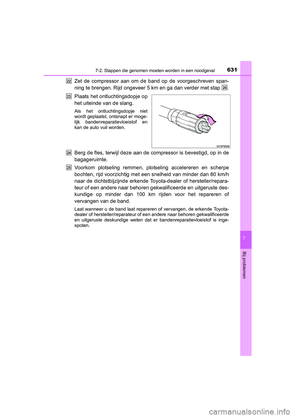 TOYOTA PRIUS 2015  Instructieboekje (in Dutch) 6317-2. Stappen die genomen moeten worden in een noodgeval
PRIUS_OM_OM47A31E_(EE)
7
Bij problemen
Zet de compressor aan om de band op de voorgeschreven span-
ning te brengen. Rijd ongeveer 5 km en ga 