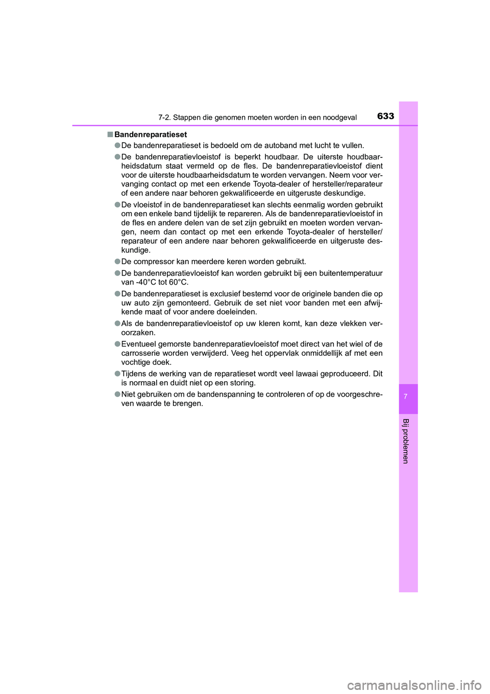 TOYOTA PRIUS 2015  Instructieboekje (in Dutch) 6337-2. Stappen die genomen moeten worden in een noodgeval
PRIUS_OM_OM47A31E_(EE)
7
Bij problemen
■Bandenreparatieset
●De bandenreparatieset is bedoeld om de autoband met lucht te vullen.
● De b
