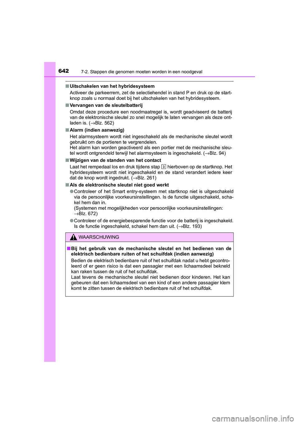 TOYOTA PRIUS 2015  Instructieboekje (in Dutch) 6427-2. Stappen die genomen moeten worden in een noodgeval
PRIUS_OM_OM47A31E_(EE)
■Uitschakelen van het hybridesysteem
Activeer de parkeerrem, zet de selectiehendel in stand P en druk op de start-
k