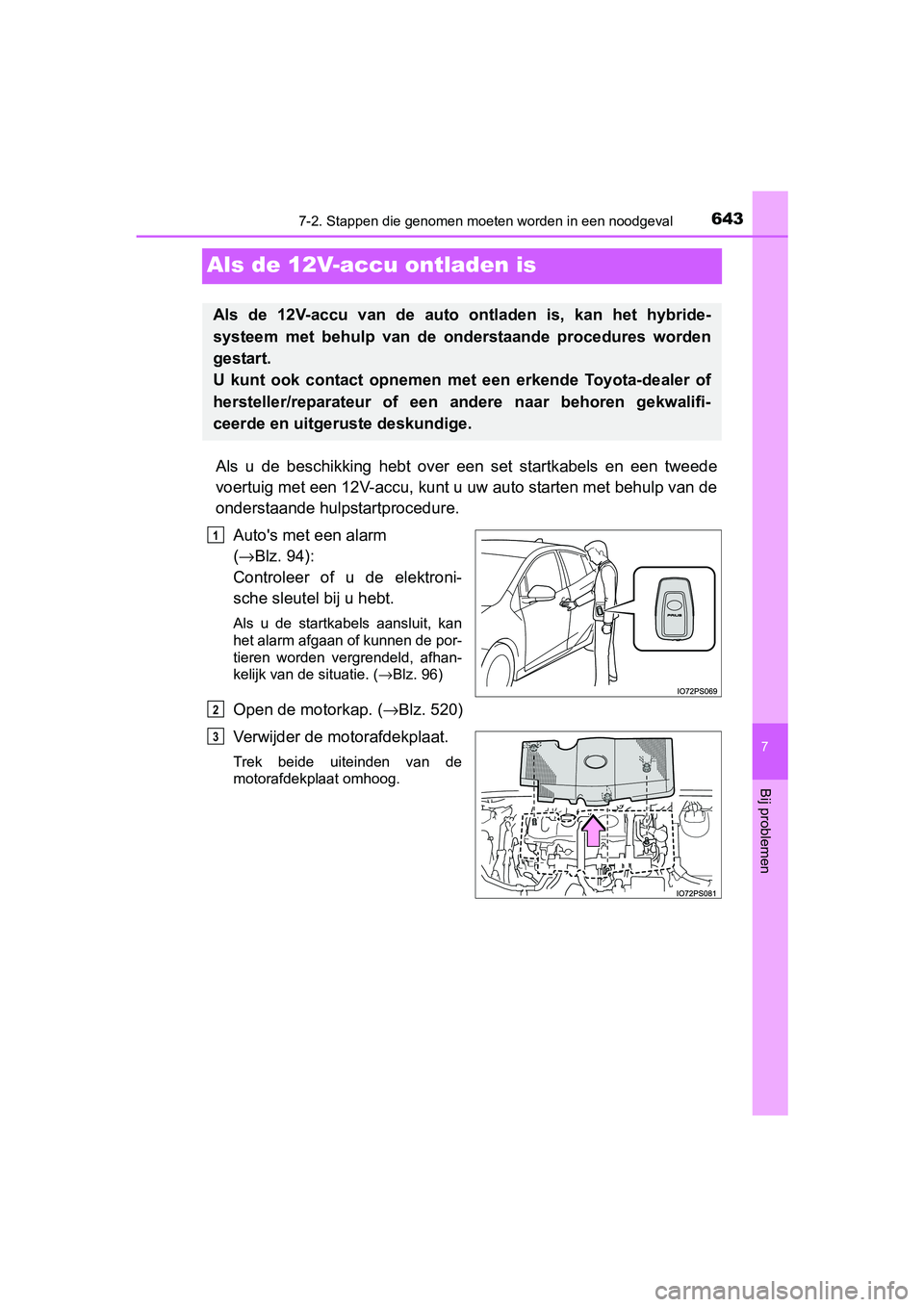 TOYOTA PRIUS 2015  Instructieboekje (in Dutch) 6437-2. Stappen die genomen moeten worden in een noodgeval
PRIUS_OM_OM47A31E_(EE)
7
Bij problemen
Als de 12V-accu ontladen is
Als u de beschikking hebt over een set startkabels en een tweede
voertuig 