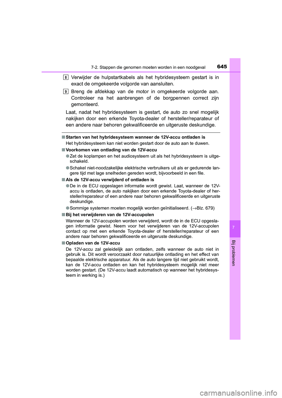 TOYOTA PRIUS 2015  Instructieboekje (in Dutch) 6457-2. Stappen die genomen moeten worden in een noodgeval
PRIUS_OM_OM47A31E_(EE)
7
Bij problemen
Verwijder de hulpstartkabels als het hybridesysteem gestart is in
exact de omgekeerde volgorde van aan
