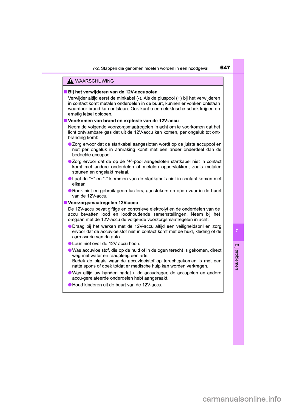 TOYOTA PRIUS 2015  Instructieboekje (in Dutch) 6477-2. Stappen die genomen moeten worden in een noodgeval
PRIUS_OM_OM47A31E_(EE)
7
Bij problemen
WAARSCHUWING
■Bij het verwijderen van de 12V-accupolen
Verwijder altijd eerst de minkabel (-). Als d