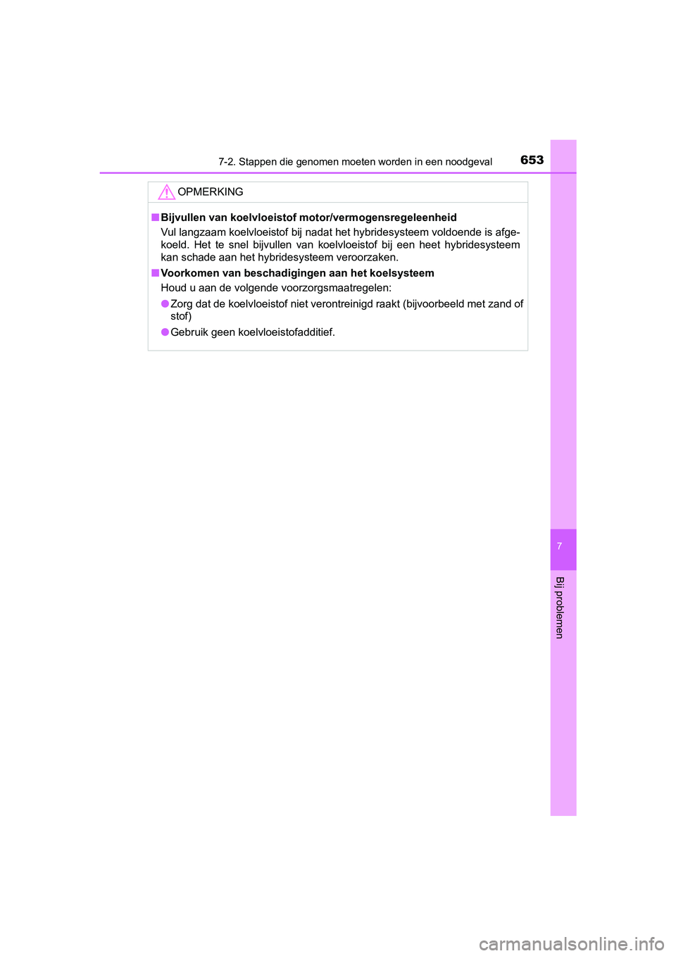 TOYOTA PRIUS 2015 Instructieboekje (in Dutch) 6537-2. Stappen die genomen moeten worden in een noodgeval
PRIUS_OM_OM47A31E_(EE)
7
Bij problemen
OPMERKING
■Bijvullen van koelvloeistof motor/vermogensregeleenheid
Vul langzaam koelvloeistof bij na TOYOTA PRIUS 2015 Instructieboekje (in Dutch) 6537-2. Stappen die genomen moeten worden in een noodgeval
PRIUS_OM_OM47A31E_(EE)
7
Bij problemen
OPMERKING
■Bijvullen van koelvloeistof motor/vermogensregeleenheid
Vul langzaam koelvloeistof bij na