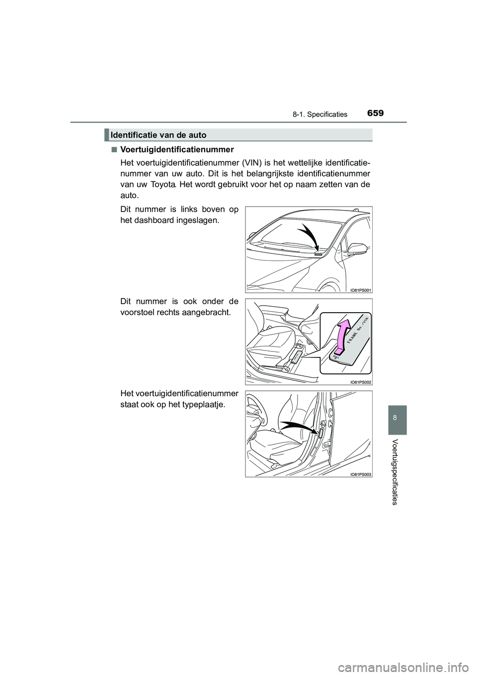 TOYOTA PRIUS 2015 Instructieboekje (in Dutch) 6598-1. Specificaties
PRIUS_OM_OM47A31E_(EE)
8
Voertuigspecificaties
■Voertuigidentificatienummer
Het voertuigidentificatienummer (VIN) is het wettelijke identificatie-
nummer van uw auto. Dit is he TOYOTA PRIUS 2015 Instructieboekje (in Dutch) 6598-1. Specificaties
PRIUS_OM_OM47A31E_(EE)
8
Voertuigspecificaties
■Voertuigidentificatienummer
Het voertuigidentificatienummer (VIN) is het wettelijke identificatie-
nummer van uw auto. Dit is he