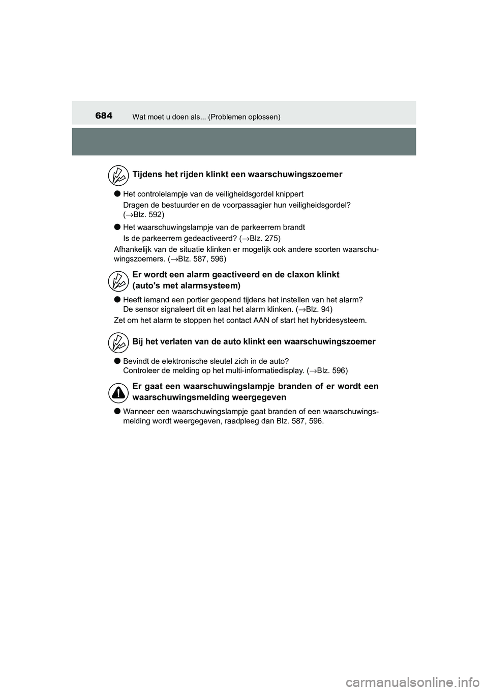 TOYOTA PRIUS 2016  Instructieboekje (in Dutch) 684Wat moet u doen als... (Problemen oplossen)
PRIUS_OM_OM47A31E_(EE)
●Het controlelampje van de veiligheidsgordel knippert
Dragen de bestuurder en de voorpassagier hun veiligheidsgordel? 
(→Blz. 