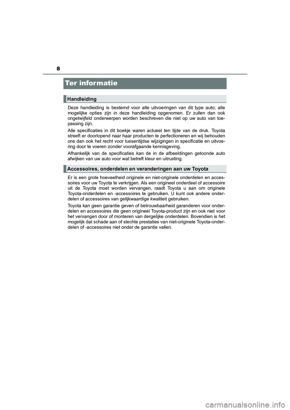 TOYOTA PRIUS 2016  Instructieboekje (in Dutch) 8
PRIUS_OM_OM47A31E_(EE)
Te r  i n fo r m at i e
Deze handleiding is bestemd voor alle uitvoeringen van dit type auto; alle
mogelijke opties zijn in deze handleiding opgenomen. Er zullen dan ook
onget