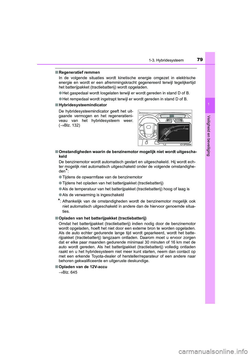 TOYOTA PRIUS 2016 Instructieboekje (in Dutch) 791-3. Hybridesysteem
1
PRIUS_OM_OM47A31E_(EE)
Veiligheid en beveiliging
■Regeneratief remmen
In de volgende situaties wordt kinetische energie omgezet in elektrische
energie en wordt er een afremmi TOYOTA PRIUS 2016 Instructieboekje (in Dutch) 791-3. Hybridesysteem
1
PRIUS_OM_OM47A31E_(EE)
Veiligheid en beveiliging
■Regeneratief remmen
In de volgende situaties wordt kinetische energie omgezet in elektrische
energie en wordt er een afremmi