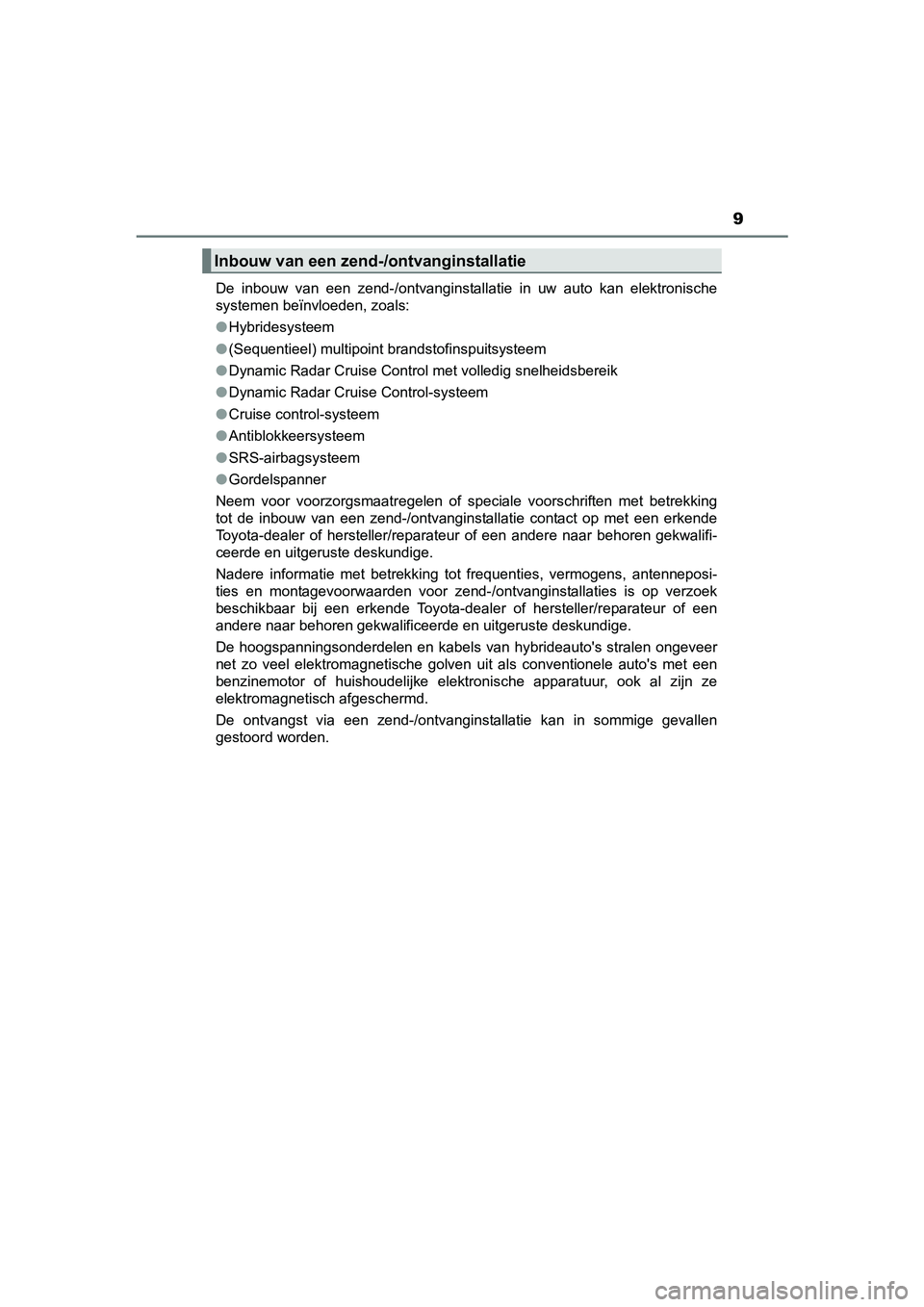 TOYOTA PRIUS 2016  Instructieboekje (in Dutch) 9
PRIUS_OM_OM47A31E_(EE)De inbouw van een zend-/ontvanginstallatie in uw auto kan elektronische
systemen beïnvloeden, zoals:
●
Hybridesysteem
● (Sequentieel) multipoint brandstofinspuitsysteem
�