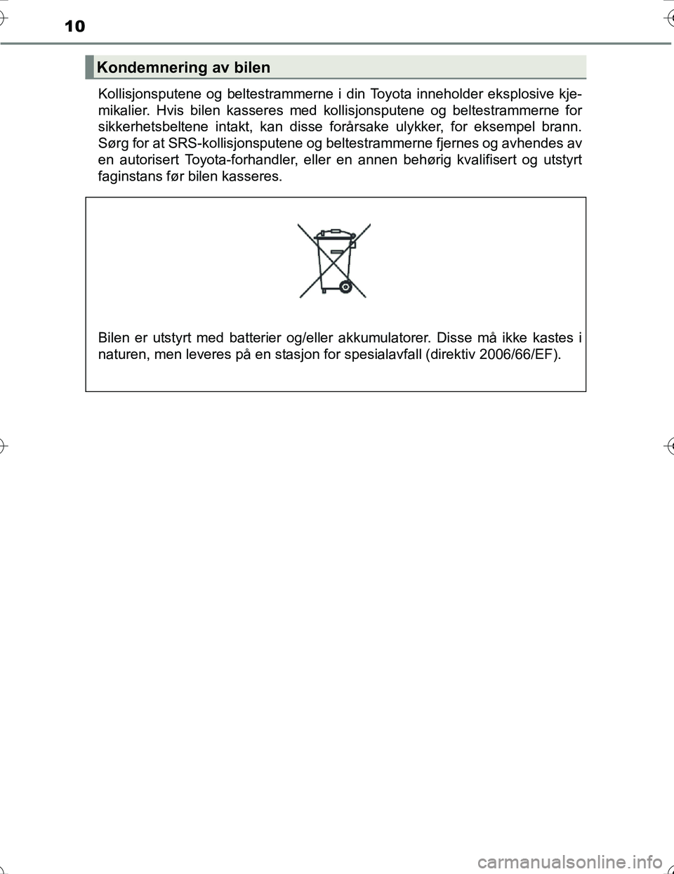 TOYOTA PRIUS 2016 Instruksjoner for bruk (in Norwegian) 10
OM47A31NOKollisjonsputene og beltestrammerne i din Toyota inneholder eksplosive kje-
mikalier. Hvis bilen kasseres med kollisjonsputene og beltestrammerne for
sikkerhetsbeltene intakt, kan disse fo TOYOTA PRIUS 2016 Instruksjoner for bruk (in Norwegian) 10
OM47A31NOKollisjonsputene og beltestrammerne i din Toyota inneholder eksplosive kje-
mikalier. Hvis bilen kasseres med kollisjonsputene og beltestrammerne for
sikkerhetsbeltene intakt, kan disse fo