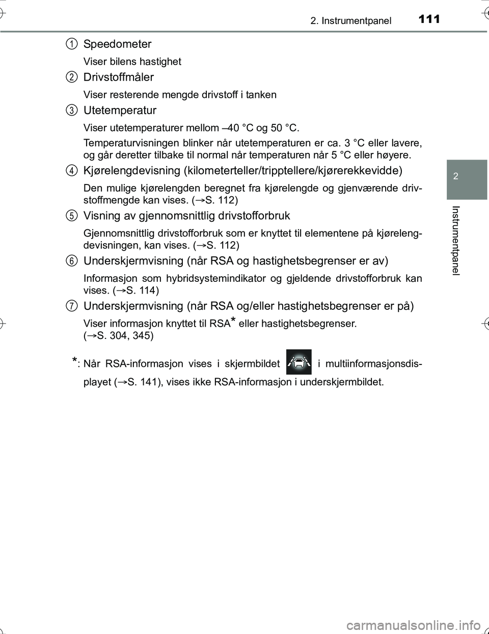 TOYOTA PRIUS 2016 Instruksjoner for bruk (in Norwegian) 1112. Instrumentpanel
2
Instrumentpanel
OM47A31NO
Speedometer
Viser bilens hastighet
Drivstoffmåler
Viser resterende mengde drivstoff i tanken
Utetemperatur
Viser utetemperaturer mellom –40 °C og TOYOTA PRIUS 2016 Instruksjoner for bruk (in Norwegian) 1112. Instrumentpanel
2
Instrumentpanel
OM47A31NO
Speedometer
Viser bilens hastighet
Drivstoffmåler
Viser resterende mengde drivstoff i tanken
Utetemperatur
Viser utetemperaturer mellom –40 °C og