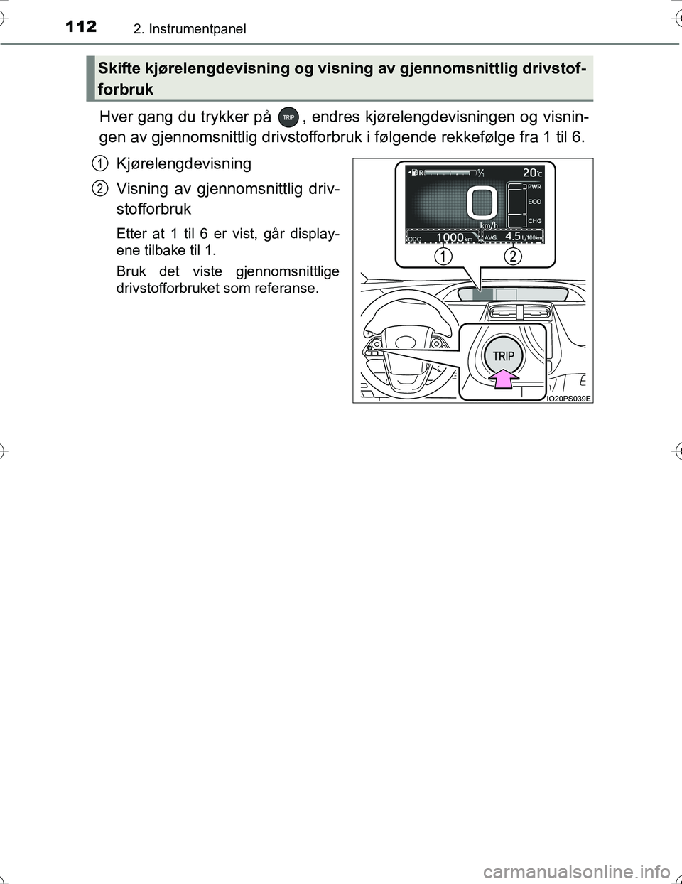 TOYOTA PRIUS 2016 Instruksjoner for bruk (in Norwegian) 1122. Instrumentpanel
OM47A31NO
Hver gang du trykker på , endres kjørelengdevisningen og visnin-
gen av gjennomsnittlig drivstofforbruk i følgende rekkefølge fra 1 til 6.Kjørelengdevisning
Visni TOYOTA PRIUS 2016 Instruksjoner for bruk (in Norwegian) 1122. Instrumentpanel
OM47A31NO
Hver gang du trykker på , endres kjørelengdevisningen og visnin-
gen av gjennomsnittlig drivstofforbruk i følgende rekkefølge fra 1 til 6.Kjørelengdevisning
Visni