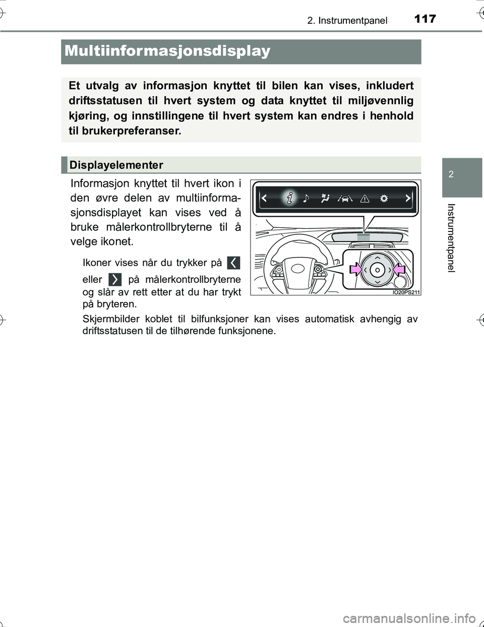 TOYOTA PRIUS 2016 Instruksjoner for bruk (in Norwegian) 117
2
2. Instrumentpanel
Instrumentpanel
OM47A31NO
Multiinformasjonsdisplay
Informasjon knyttet til hvert ikon i
den øvre delen av multiinforma-
sjonsdisplayet kan vises ved å
bruke målerkontrollbr TOYOTA PRIUS 2016 Instruksjoner for bruk (in Norwegian) 117
2
2. Instrumentpanel
Instrumentpanel
OM47A31NO
Multiinformasjonsdisplay
Informasjon knyttet til hvert ikon i
den øvre delen av multiinforma-
sjonsdisplayet kan vises ved å
bruke målerkontrollbr