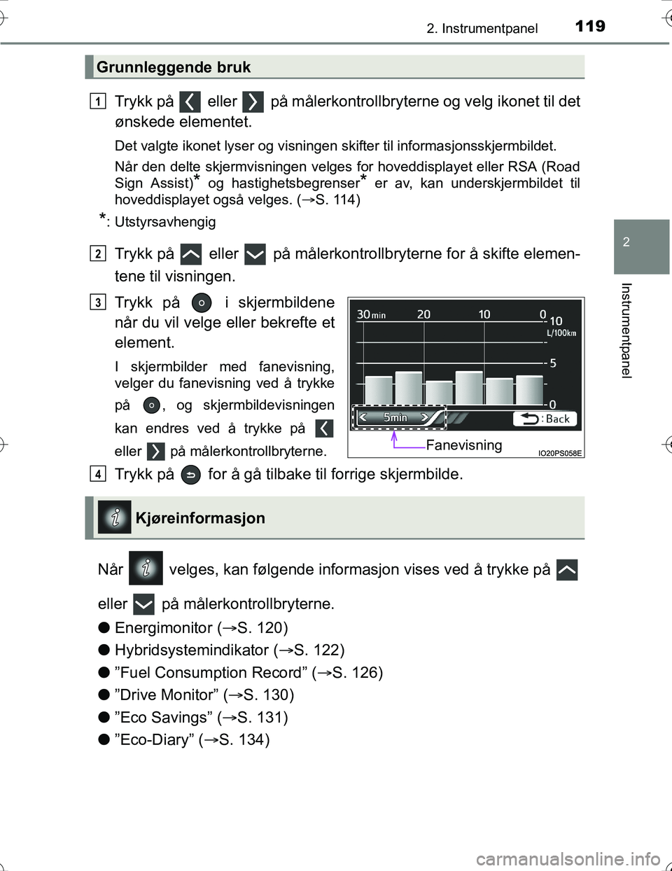 TOYOTA PRIUS 2016 Instruksjoner for bruk (in Norwegian) 1192. Instrumentpanel
2
Instrumentpanel
OM47A31NO
Trykk på eller på målerkontrollbryterne og velg ikonet til det
ønskede elementet.
Det valgte ikonet lyser og visningen skifter til informasjon TOYOTA PRIUS 2016 Instruksjoner for bruk (in Norwegian) 1192. Instrumentpanel
2
Instrumentpanel
OM47A31NO
Trykk på eller på målerkontrollbryterne og velg ikonet til det
ønskede elementet.
Det valgte ikonet lyser og visningen skifter til informasjon