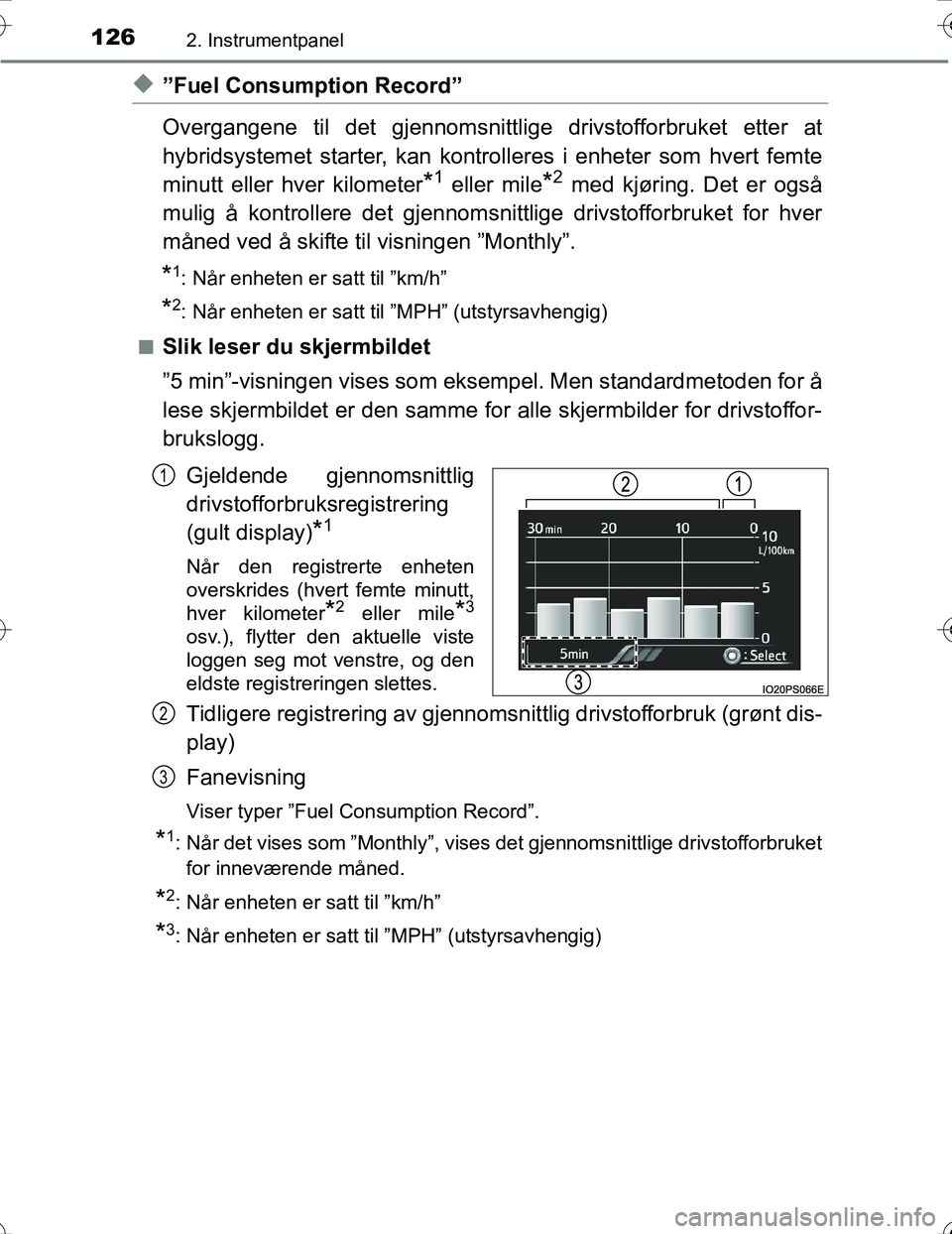 TOYOTA PRIUS 2016 Instruksjoner for bruk (in Norwegian) 1262. Instrumentpanel
OM47A31NO
u”Fuel Consumption Record”
Overgangene til det gjennomsnittlige drivstofforbruket etter at
hybridsystemet starter, kan kontrolleres i enheter som hvert femte
minut TOYOTA PRIUS 2016 Instruksjoner for bruk (in Norwegian) 1262. Instrumentpanel
OM47A31NO
u”Fuel Consumption Record”
Overgangene til det gjennomsnittlige drivstofforbruket etter at
hybridsystemet starter, kan kontrolleres i enheter som hvert femte
minut