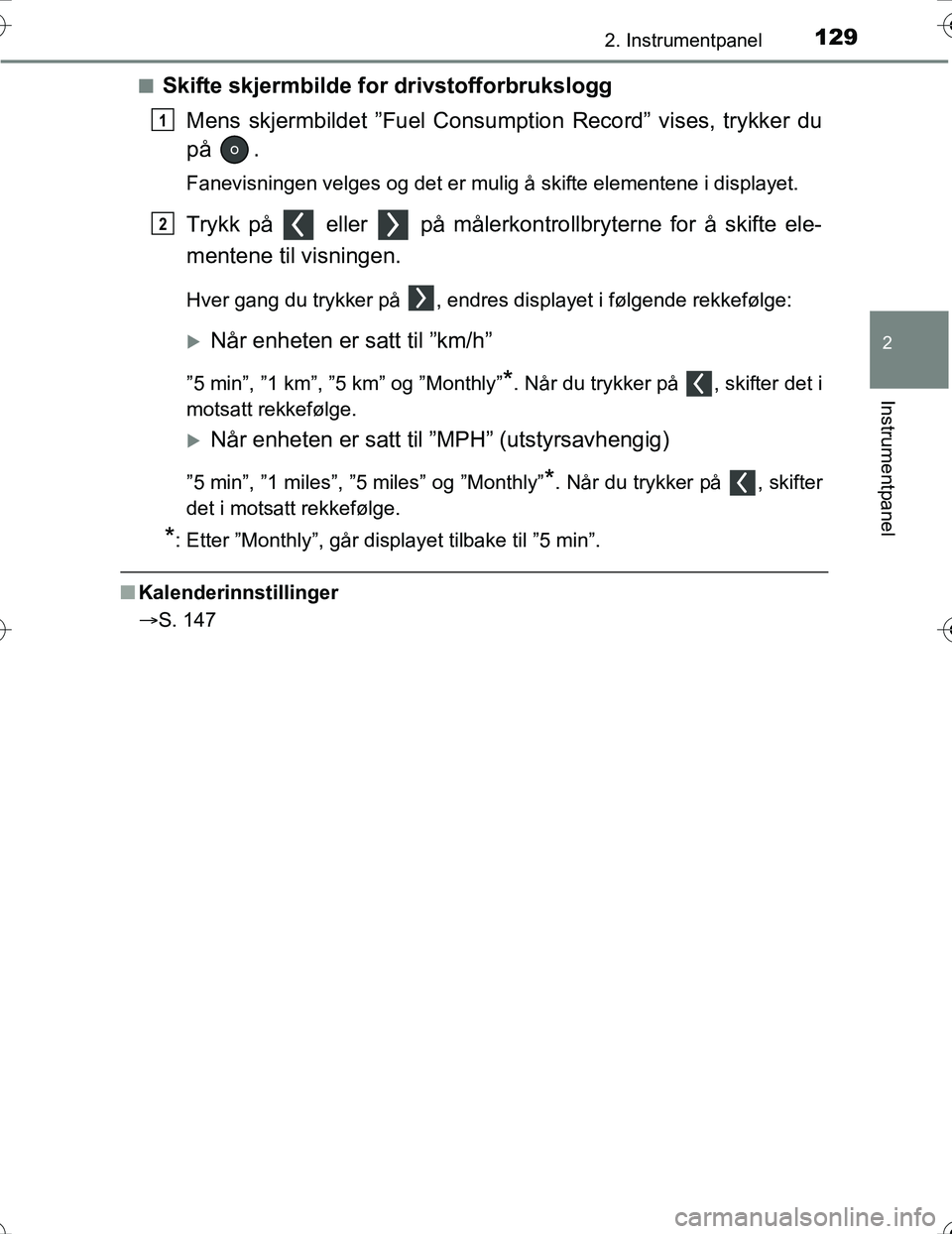 TOYOTA PRIUS 2016  Instruksjoner for bruk (in Norwegian) 1292. Instrumentpanel
2
Instrumentpanel
OM47A31NOn
Skifte skjermbilde for drivstofforbrukslogg
Mens skjermbildet ”Fuel Consum ption Record” vises, trykker du
på .
Fanevisningen velges og det er m