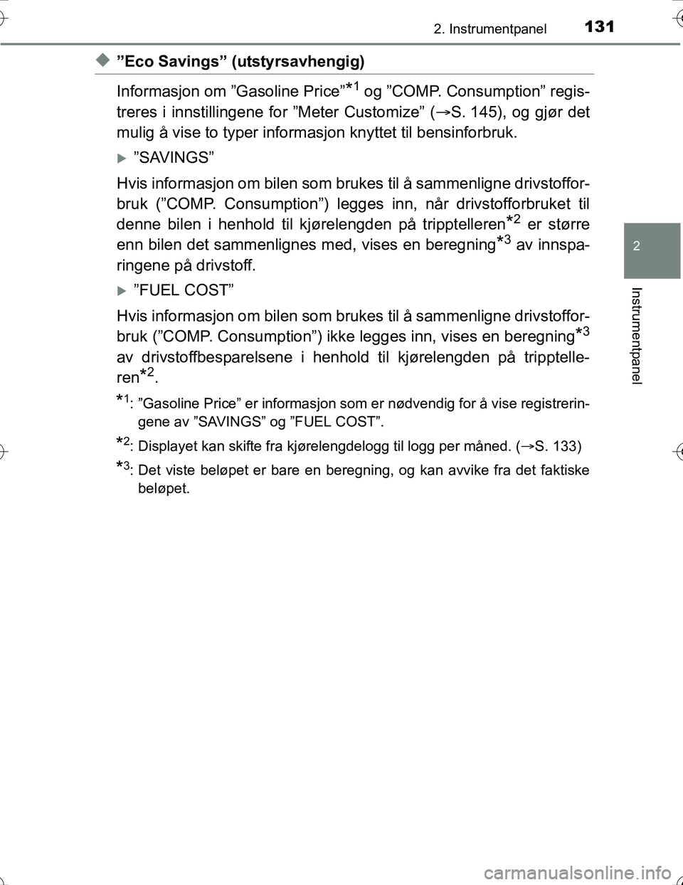 TOYOTA PRIUS 2016  Instruksjoner for bruk (in Norwegian) 1312. Instrumentpanel
2
Instrumentpanel
OM47A31NO
u”Eco Savings” (utstyrsavhengig)
Informasjon om ”Gasoline Price”
*1 og ”COMP. Consumption” regis-
treres i innstillingene for ”Meter Cus