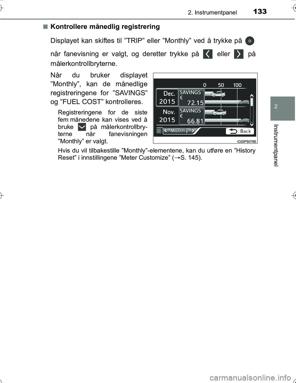 TOYOTA PRIUS 2016  Instruksjoner for bruk (in Norwegian) 1332. Instrumentpanel
2
Instrumentpanel
OM47A31NOn
Kontrollere månedlig registrering
Displayet kan skiftes til ”TRIP” 
eller ”Monthly” ved å trykke på 
når fanevisning er valgt, og derette