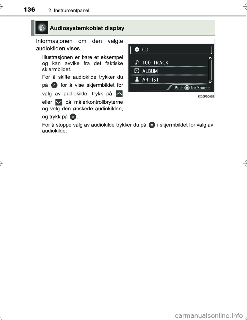 TOYOTA PRIUS 2016  Instruksjoner for bruk (in Norwegian) 1362. Instrumentpanel
OM47A31NO
Informasjonen om den valgte
audiokilden vises.
Illustrasjonen er bare et eksempel
og kan avvike fra det faktiske
skjermbildet.
For å skifte audiokilde trykker du
på  