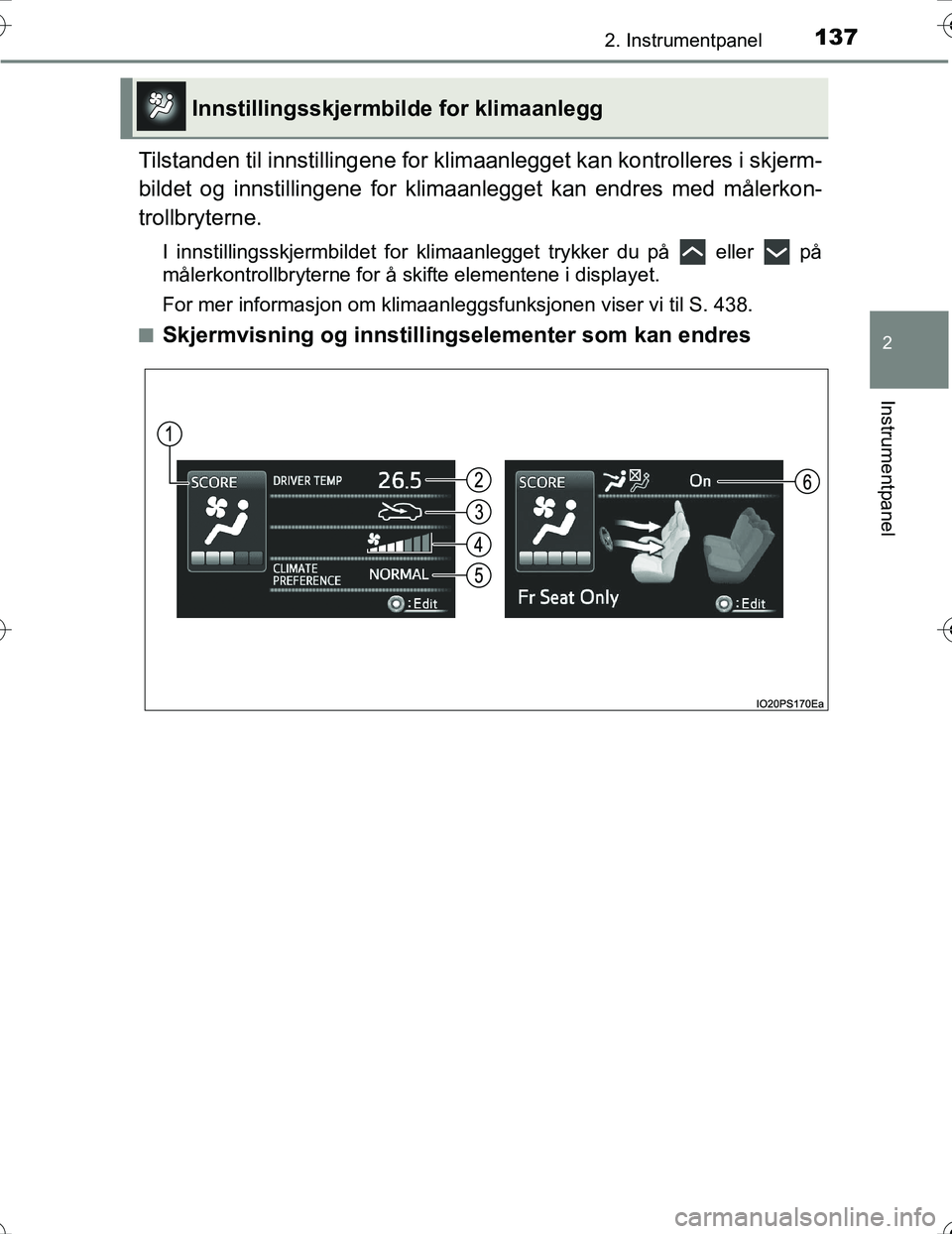 TOYOTA PRIUS 2016  Instruksjoner for bruk (in Norwegian) 1372. Instrumentpanel
2
Instrumentpanel
OM47A31NO
Tilstanden til innstillingene for klimaanlegget kan  kontrolleres i skjerm-
bildet og innstillingene for klimaa nlegget kan endres med målerkon-
trol