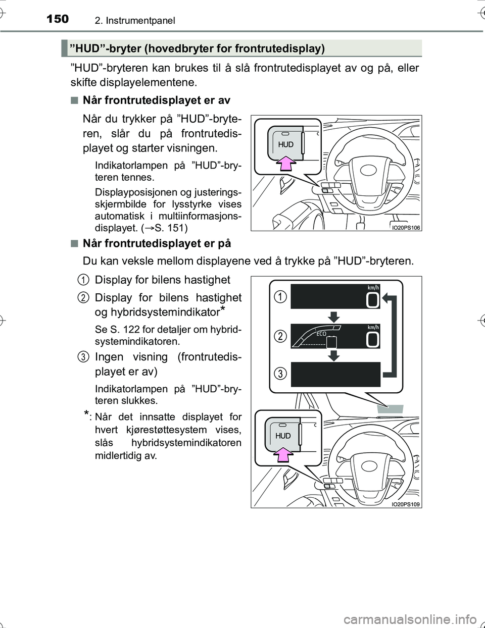 TOYOTA PRIUS 2016 Instruksjoner for bruk (in Norwegian) 1502. Instrumentpanel
OM47A31NO
”HUD”-bryteren kan brukes til å slå frontrutedisplayet av og på, eller
skifte displayelementene.
nNår frontrutedisplayet er av
Når du trykker på ”HUD”-bry TOYOTA PRIUS 2016 Instruksjoner for bruk (in Norwegian) 1502. Instrumentpanel
OM47A31NO
”HUD”-bryteren kan brukes til å slå frontrutedisplayet av og på, eller
skifte displayelementene.
nNår frontrutedisplayet er av
Når du trykker på ”HUD”-bry