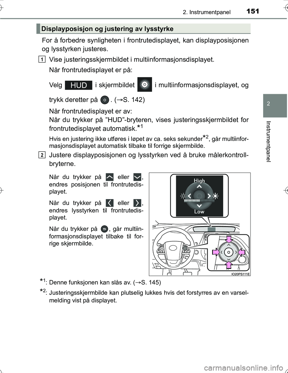 TOYOTA PRIUS 2016 Instruksjoner for bruk (in Norwegian) 1512. Instrumentpanel
2
Instrumentpanel
OM47A31NO
For å forbedre synligheten i frontrutedisplayet, kan displayposisjonen
og lysstyrken justeres.Vise justeringsskjermbildet i multiinformasjonsdisplay TOYOTA PRIUS 2016 Instruksjoner for bruk (in Norwegian) 1512. Instrumentpanel
2
Instrumentpanel
OM47A31NO
For å forbedre synligheten i frontrutedisplayet, kan displayposisjonen
og lysstyrken justeres.Vise justeringsskjermbildet i multiinformasjonsdisplay