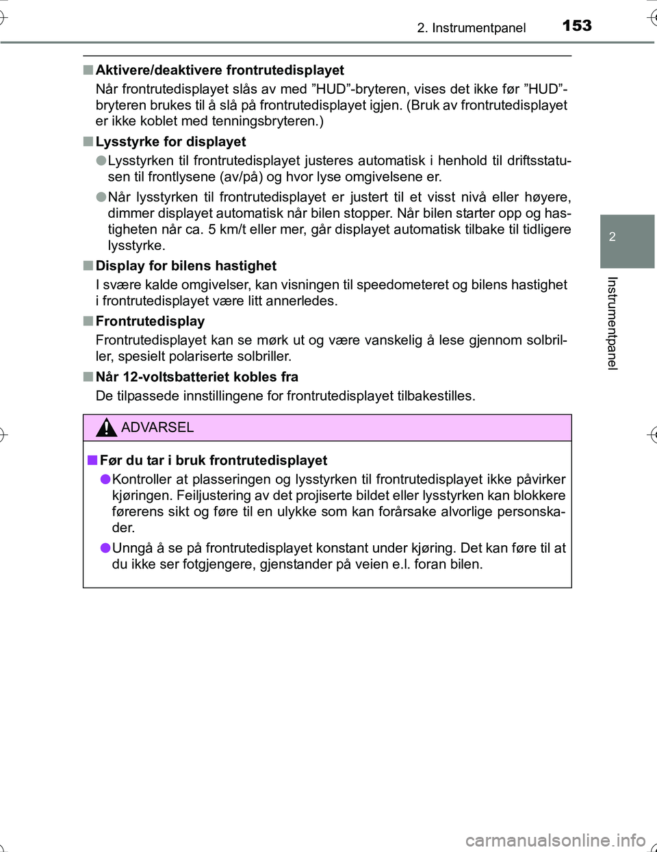 TOYOTA PRIUS 2016 Instruksjoner for bruk (in Norwegian) 1532. Instrumentpanel
2
Instrumentpanel
OM47A31NO
nAktivere/deaktivere frontrutedisplayet
Når frontrutedisplayet slås av med ”HUD”-bryteren, vises det ikke før ”HUD”-
bryteren brukes til å TOYOTA PRIUS 2016 Instruksjoner for bruk (in Norwegian) 1532. Instrumentpanel
2
Instrumentpanel
OM47A31NO
nAktivere/deaktivere frontrutedisplayet
Når frontrutedisplayet slås av med ”HUD”-bryteren, vises det ikke før ”HUD”-
bryteren brukes til å