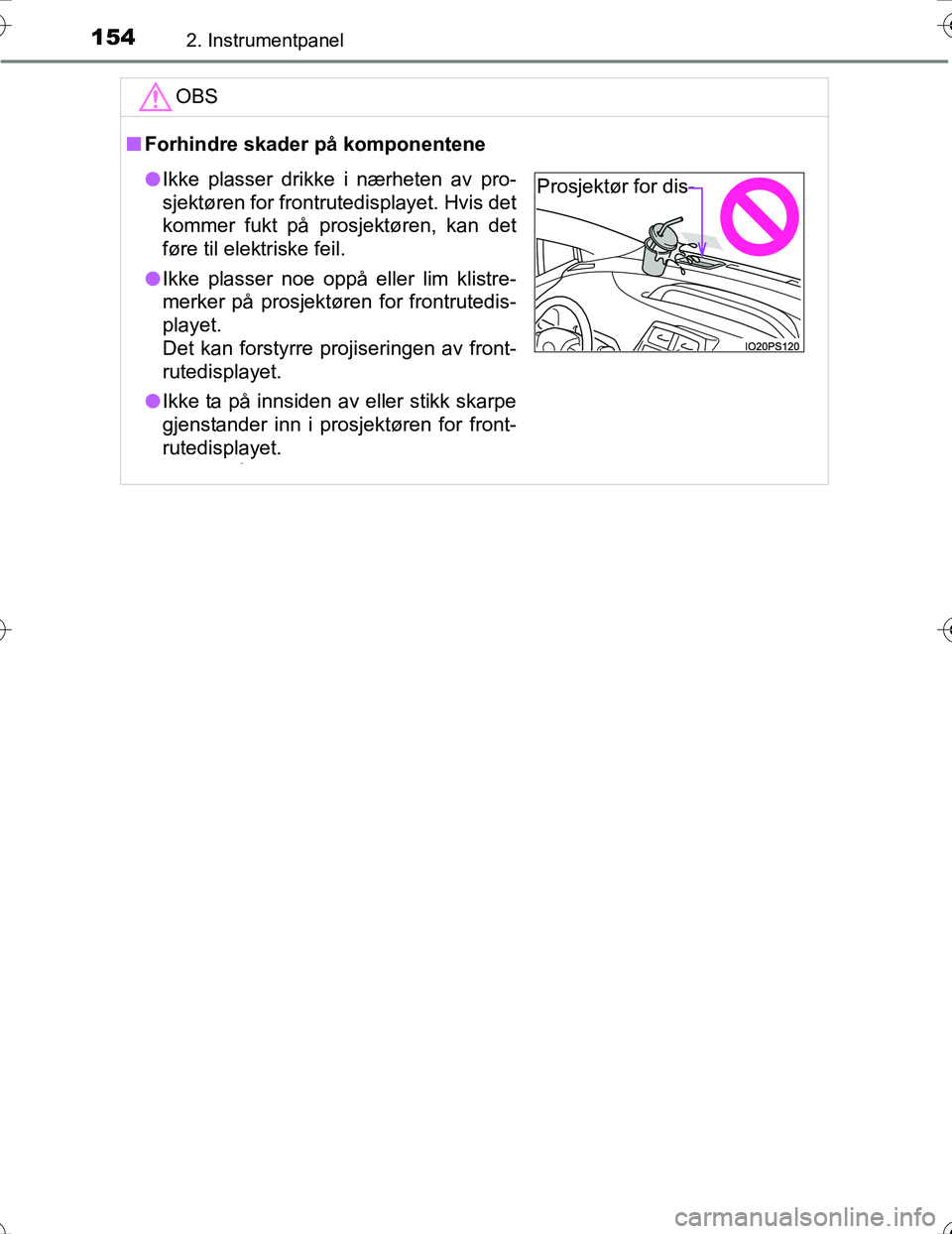 TOYOTA PRIUS 2016 Instruksjoner for bruk (in Norwegian) 1542. Instrumentpanel
OM47A31NO
OBS
nForhindre skader på komponentene
l Ikke plasser drikke i nærheten av pro-
sjektøren for frontrutedisplayet. Hvis det
kommer fukt på prosjektøren, kan det
før TOYOTA PRIUS 2016 Instruksjoner for bruk (in Norwegian) 1542. Instrumentpanel
OM47A31NO
OBS
nForhindre skader på komponentene
l Ikke plasser drikke i nærheten av pro-
sjektøren for frontrutedisplayet. Hvis det
kommer fukt på prosjektøren, kan det
før