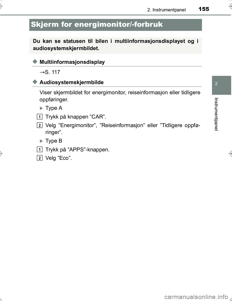 TOYOTA PRIUS 2016 Instruksjoner for bruk (in Norwegian) 155
2
2. Instrumentpanel
Instrumentpanel
OM47A31NO
Skjerm for energimonitor/-forbruk
uMultiinformasjonsdisplay
S. 117
uAudiosystemskjermbilde
Viser skjermbildet for energimonitor, reiseinformasjon TOYOTA PRIUS 2016 Instruksjoner for bruk (in Norwegian) 155
2
2. Instrumentpanel
Instrumentpanel
OM47A31NO
Skjerm for energimonitor/-forbruk
uMultiinformasjonsdisplay
S. 117
uAudiosystemskjermbilde
Viser skjermbildet for energimonitor, reiseinformasjon