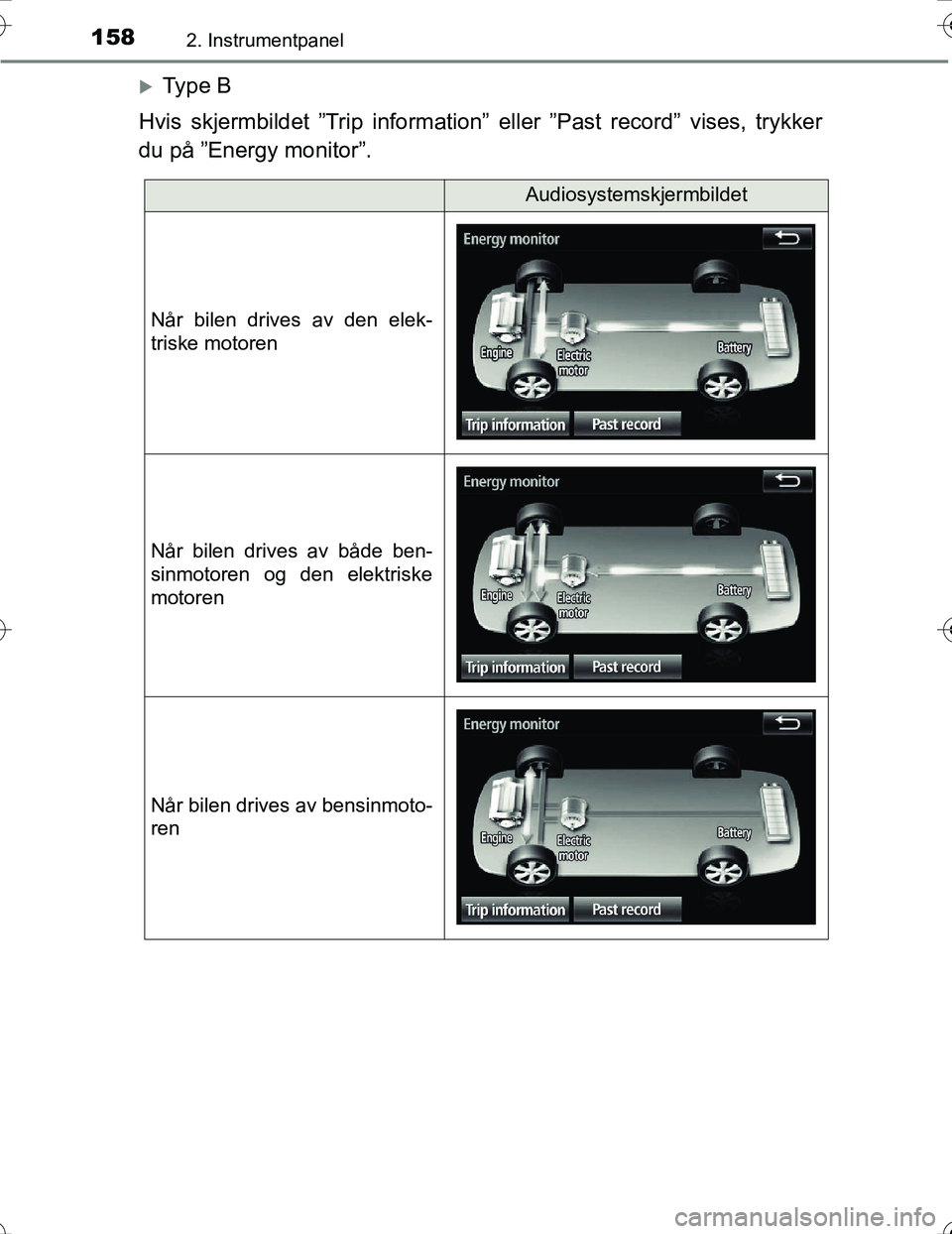 TOYOTA PRIUS 2016 Instruksjoner for bruk (in Norwegian) 1582. Instrumentpanel
OM47A31NO
Ty p e B
Hvis skjermbildet ”Trip information” eller ”Past record” vises, trykker
du på ”Energy monitor”.
Audiosystemskjermbildet
Når bilen drives av TOYOTA PRIUS 2016 Instruksjoner for bruk (in Norwegian) 1582. Instrumentpanel
OM47A31NO
Ty p e B
Hvis skjermbildet ”Trip information” eller ”Past record” vises, trykker
du på ”Energy monitor”.
Audiosystemskjermbildet
Når bilen drives av