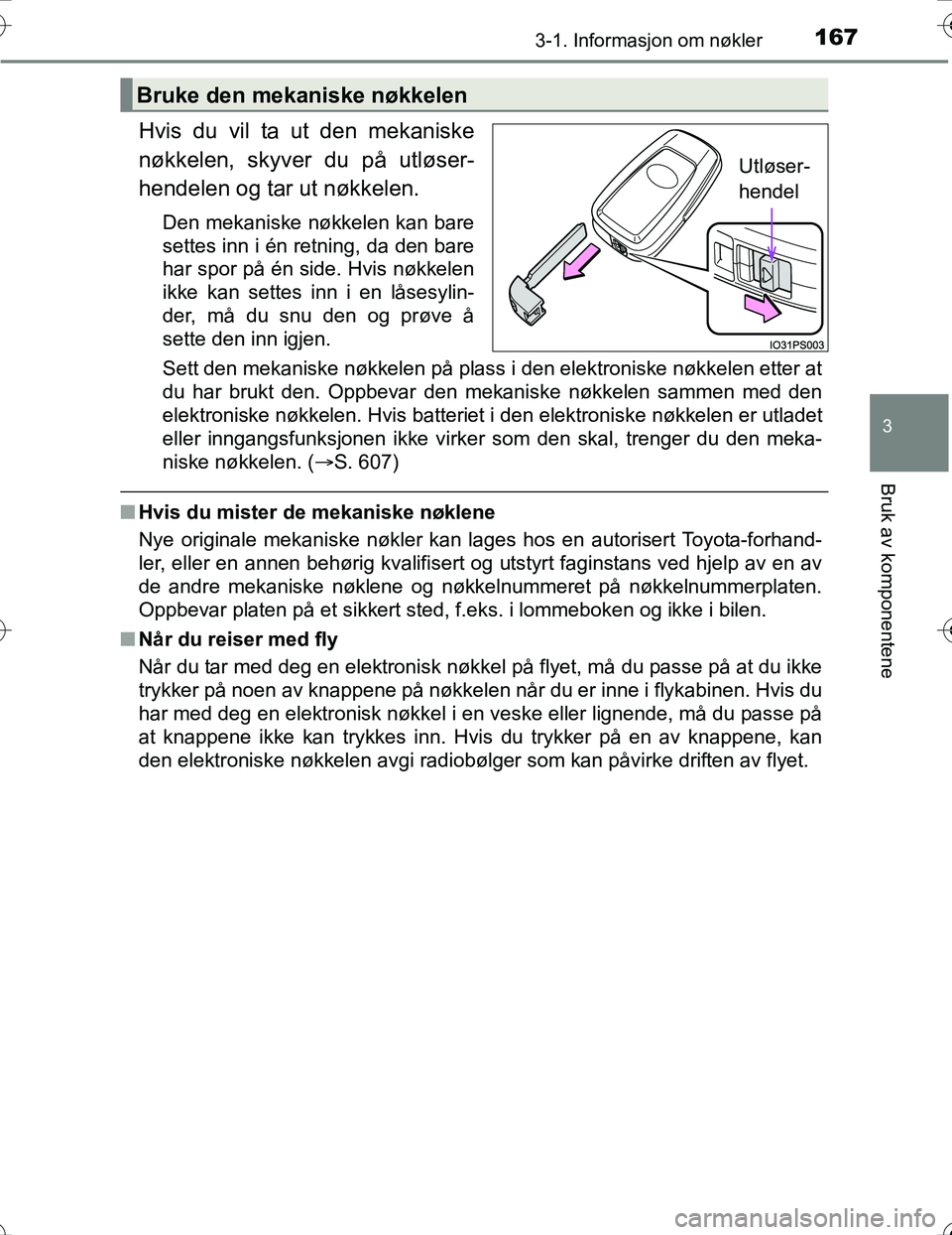 TOYOTA PRIUS 2016 Instruksjoner for bruk (in Norwegian) 1673-1. Informasjon om nøkler
3
Bruk av komponentene
OM47A31NO
Hvis du vil ta ut den mekaniske
nøkkelen, skyver du på utløser-
hendelen og tar ut nøkkelen.
Den mekaniske nøkkelen kan bare
settes TOYOTA PRIUS 2016 Instruksjoner for bruk (in Norwegian) 1673-1. Informasjon om nøkler
3
Bruk av komponentene
OM47A31NO
Hvis du vil ta ut den mekaniske
nøkkelen, skyver du på utløser-
hendelen og tar ut nøkkelen.
Den mekaniske nøkkelen kan bare
settes